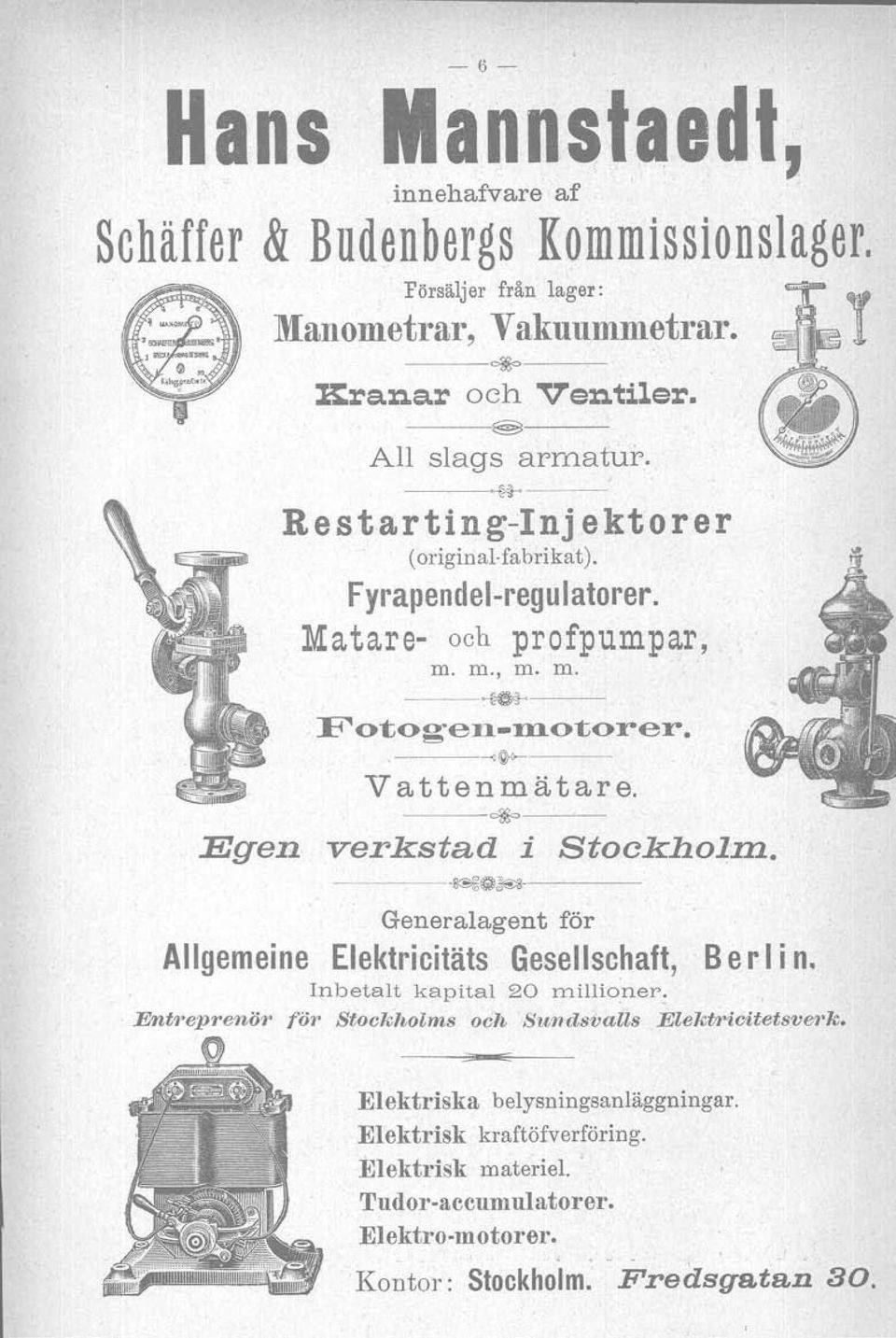 ----o@' Va t t e n ro äta r e. +--- Egen verkstad i Stockhol:m.. ---~~~---- Generalagent Allgemeine Elektricitäts Gesellschaft, B e r I i n. Inbetalt kapital 20 millioper.