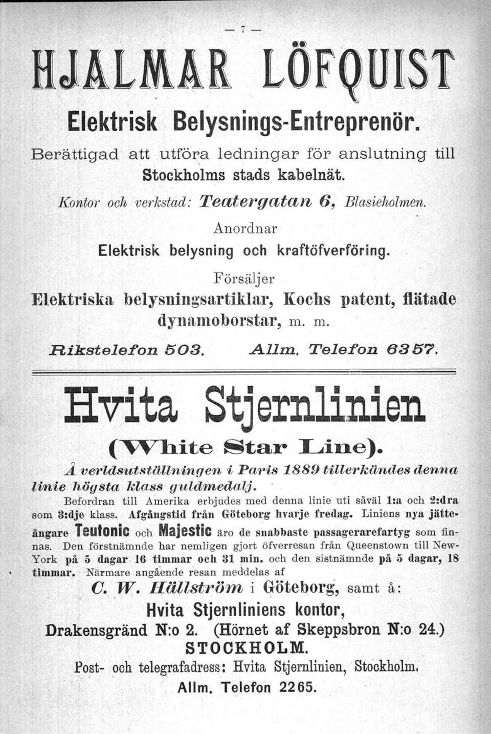 Hvita Stjernlinien (~hite Star Line). Å. verldsutställningen i Paris 1889 tillerkändes denna linie högsta klass guldmedalj.