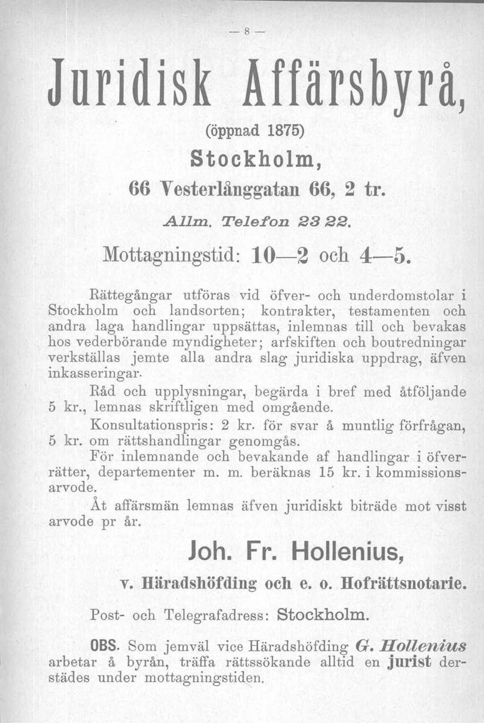 arfskiften och boutredningar verkställas jemte alla andra slag juridiska uppdrag, äfven inkasseringar. Råd och upplysningar, begärda i bref med åtföljande 5 kr., lemnas skriftligen med omgående.