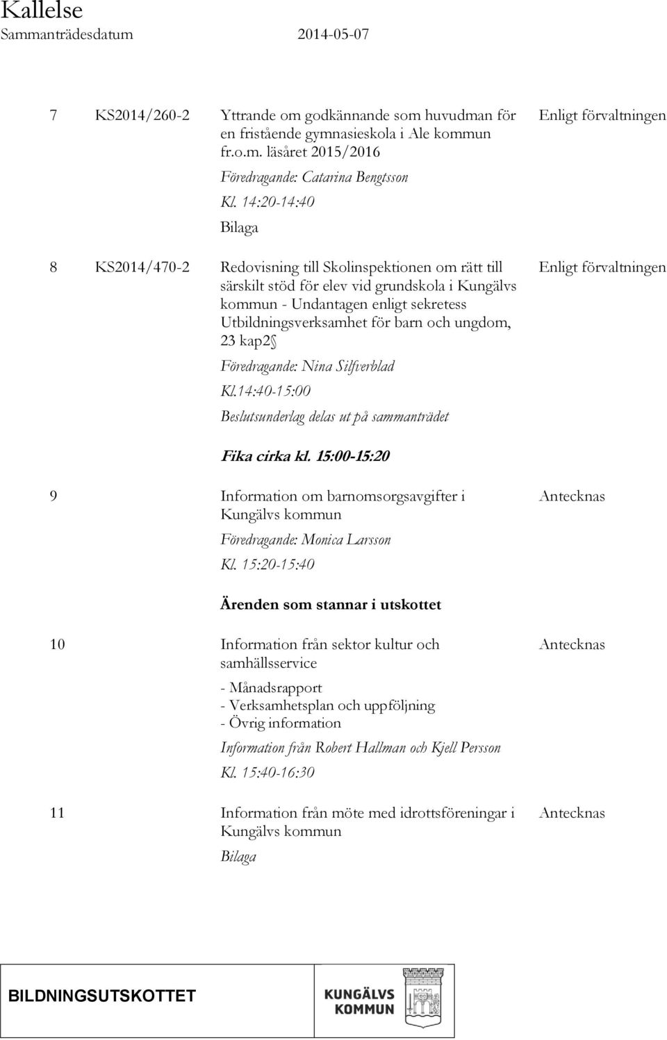 och ungdom, 23 kap2 Föredragande: Nina Silfverblad Kl.14:40-15:00 Beslutsunderlag delas ut på sammanträdet Enligt förvaltningen Enligt förvaltningen Fika cirka kl.