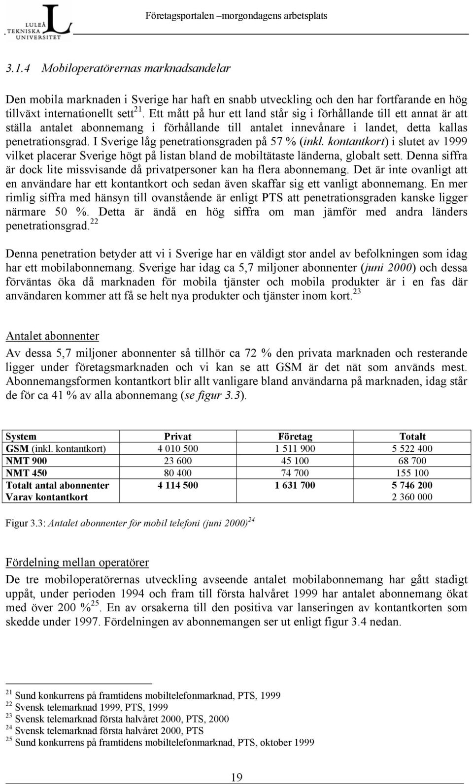 I Sverige låg penetrationsgraden på 57 % (inkl. kontantkort) i slutet av 1999 vilket placerar Sverige högt på listan bland de mobiltätaste länderna, globalt sett.