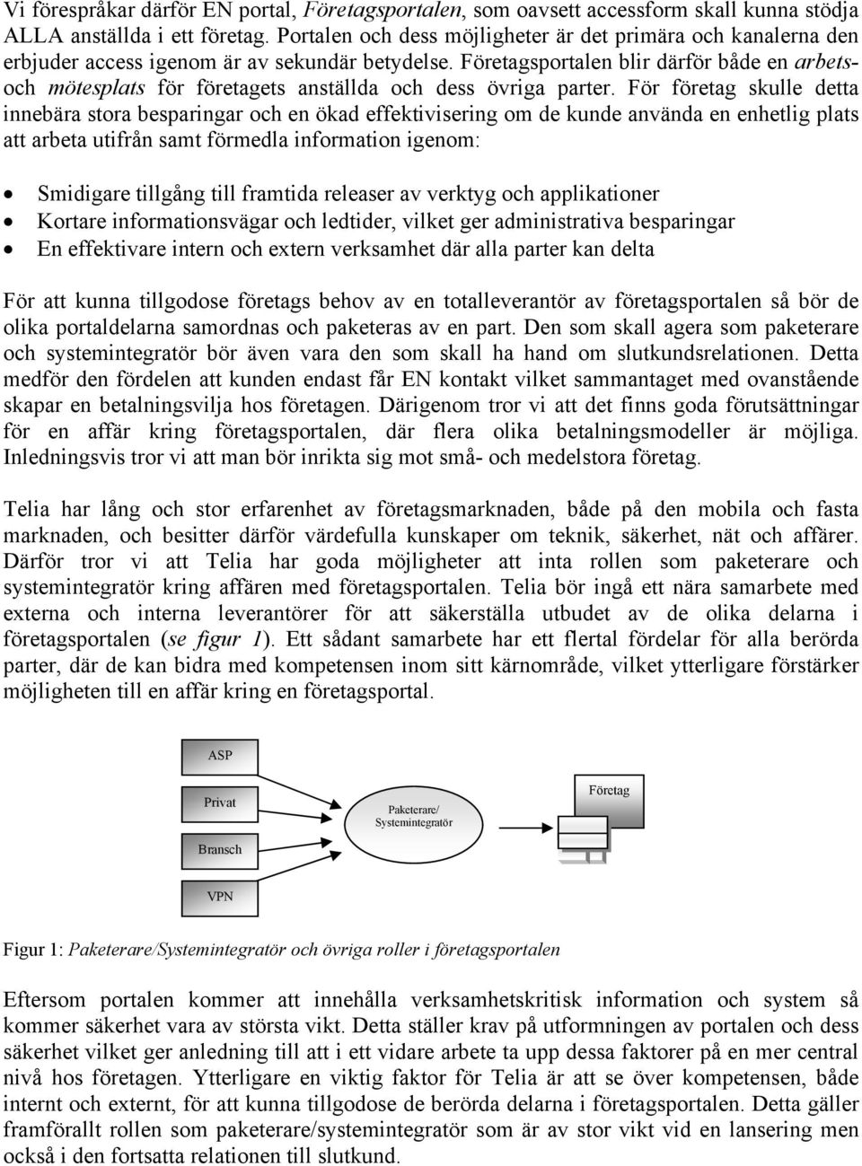 Företagsportalen blir därför både en arbetsoch mötesplats för företagets anställda och dess övriga parter.