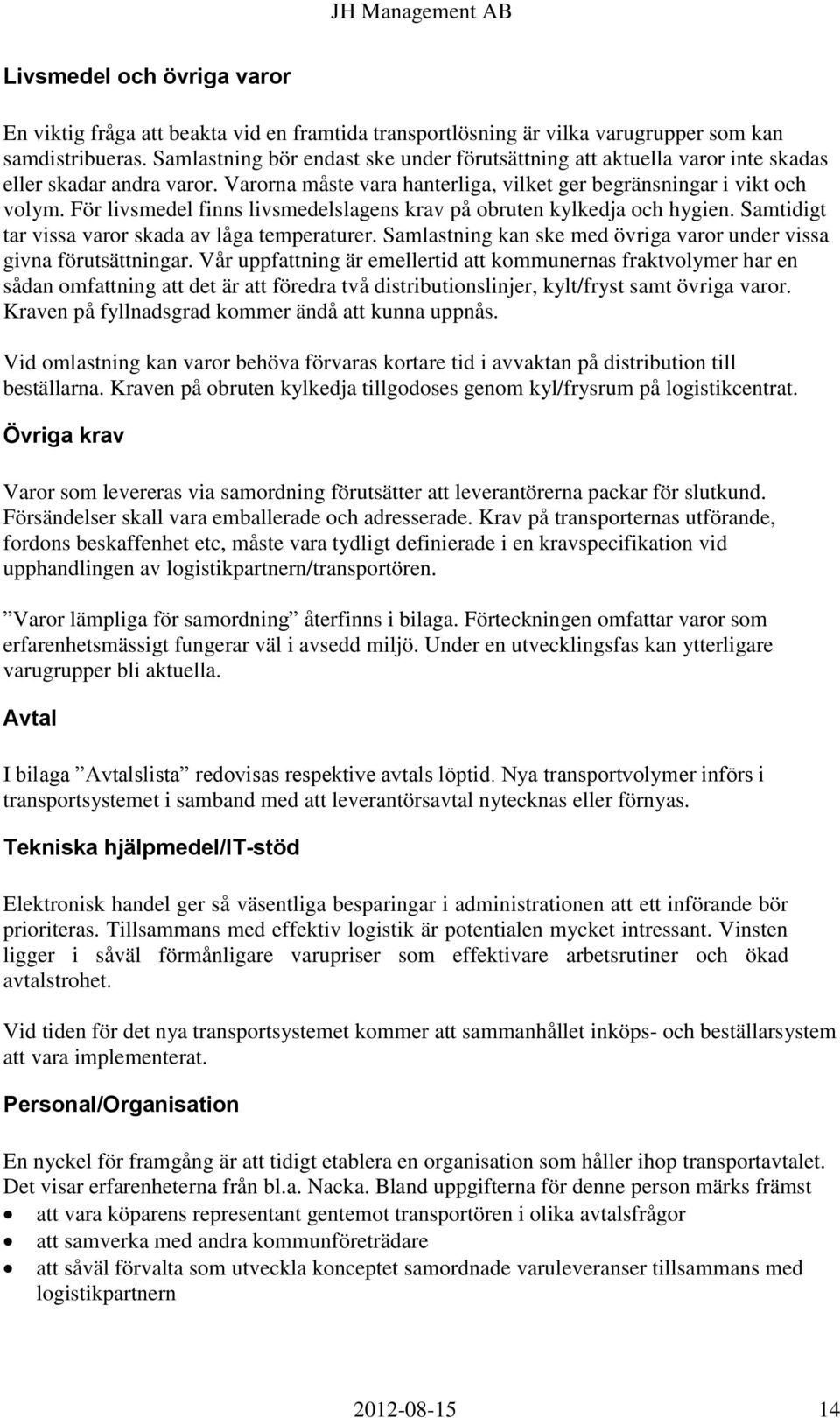 För livsmedel finns livsmedelslagens krav på obruten kylkedja och hygien. Samtidigt tar vissa varor skada av låga temperaturer. Samlastning kan ske med övriga varor under vissa givna förutsättningar.