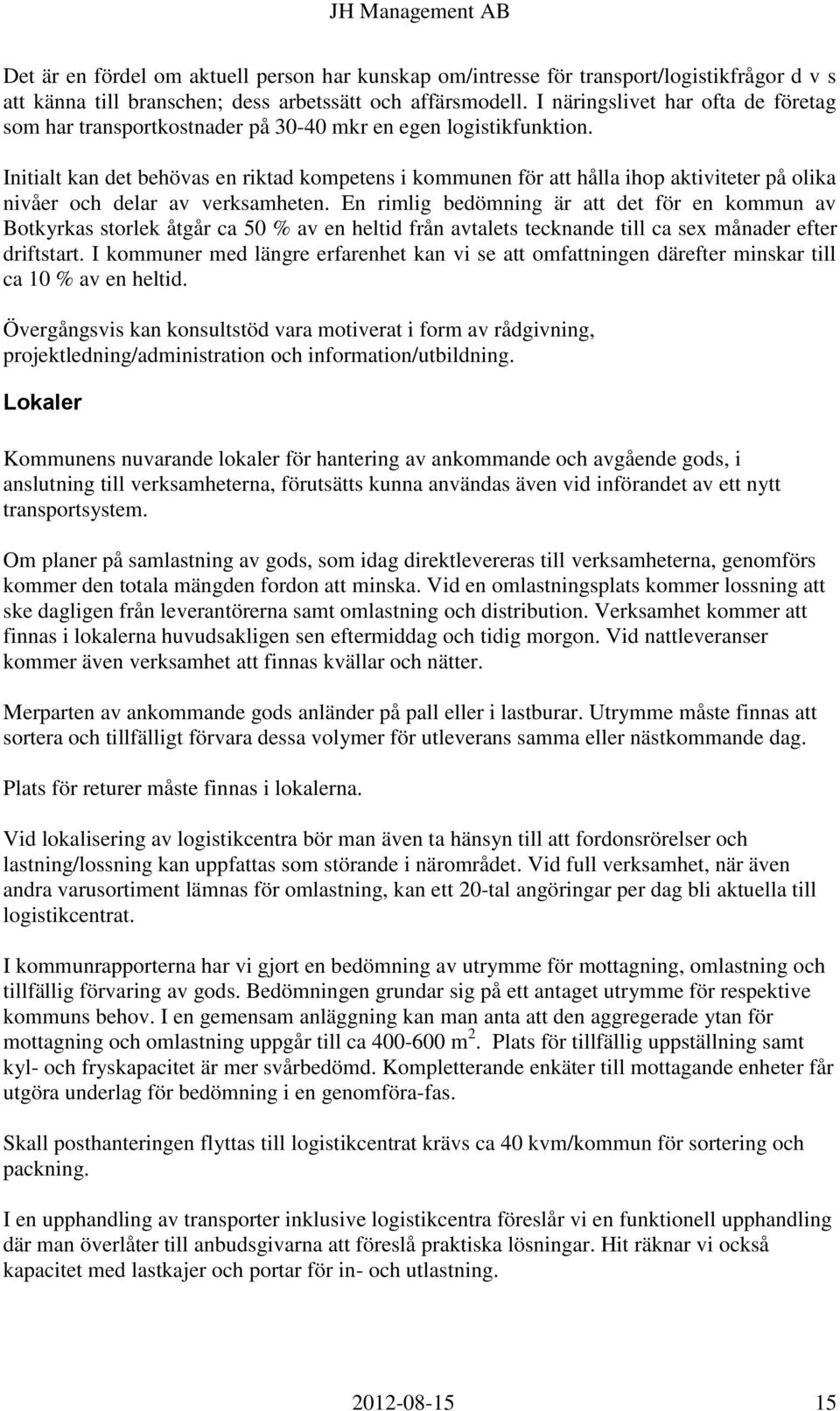 Initialt kan det behövas en riktad kompetens i kommunen för att hålla ihop aktiviteter på olika nivåer och delar av verksamheten.