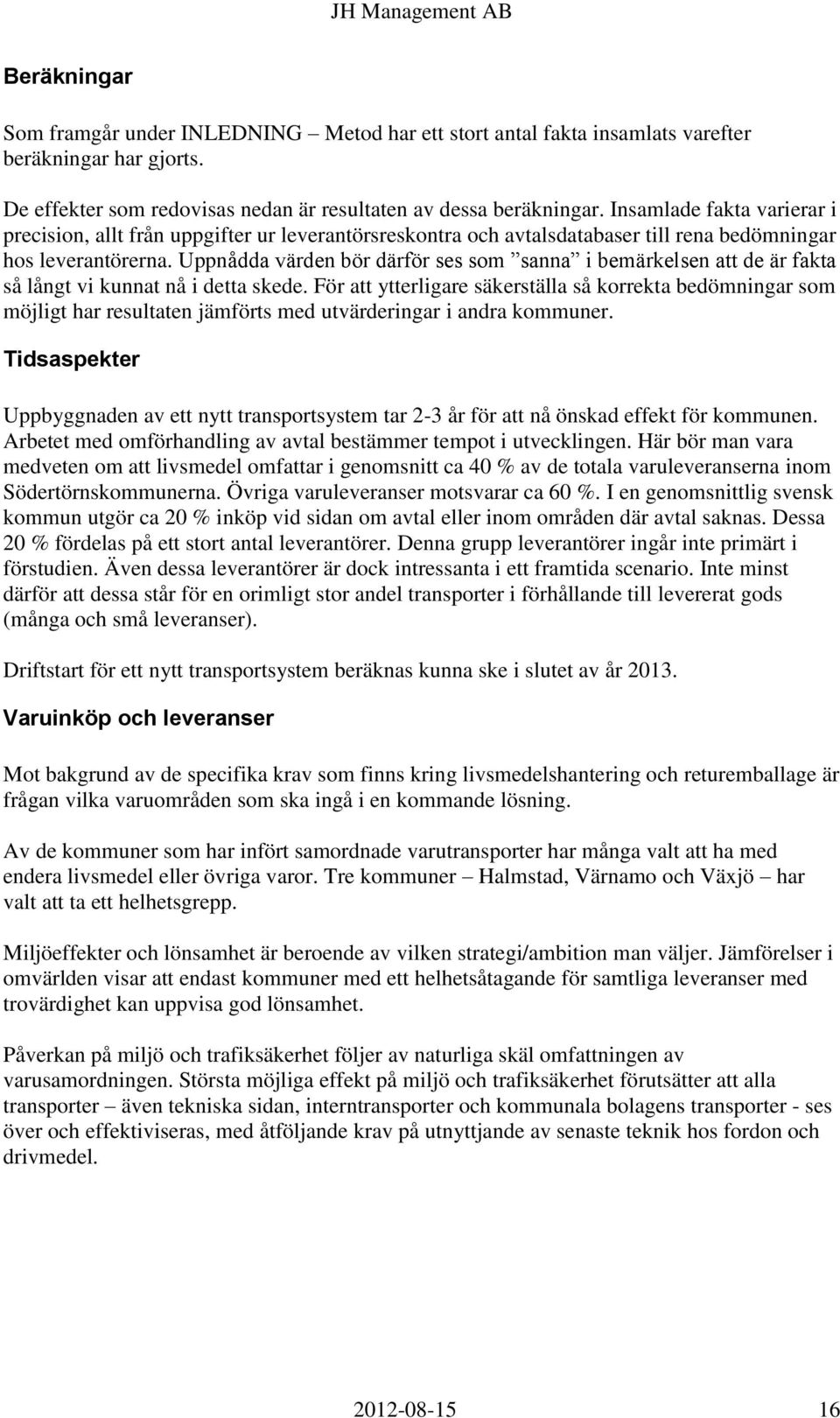 Uppnådda värden bör därför ses som sanna i bemärkelsen att de är fakta så långt vi kunnat nå i detta skede.