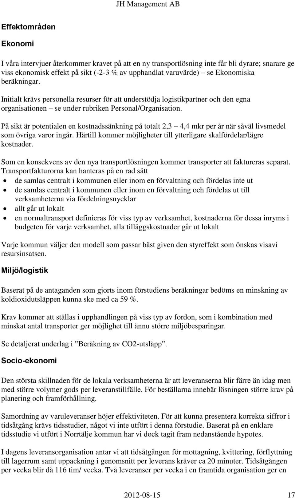 På sikt är potentialen en kostnadssänkning på totalt 2,3 4,4 mkr per år när såväl livsmedel som övriga varor ingår. Härtill kommer möjligheter till ytterligare skalfördelar/lägre kostnader.