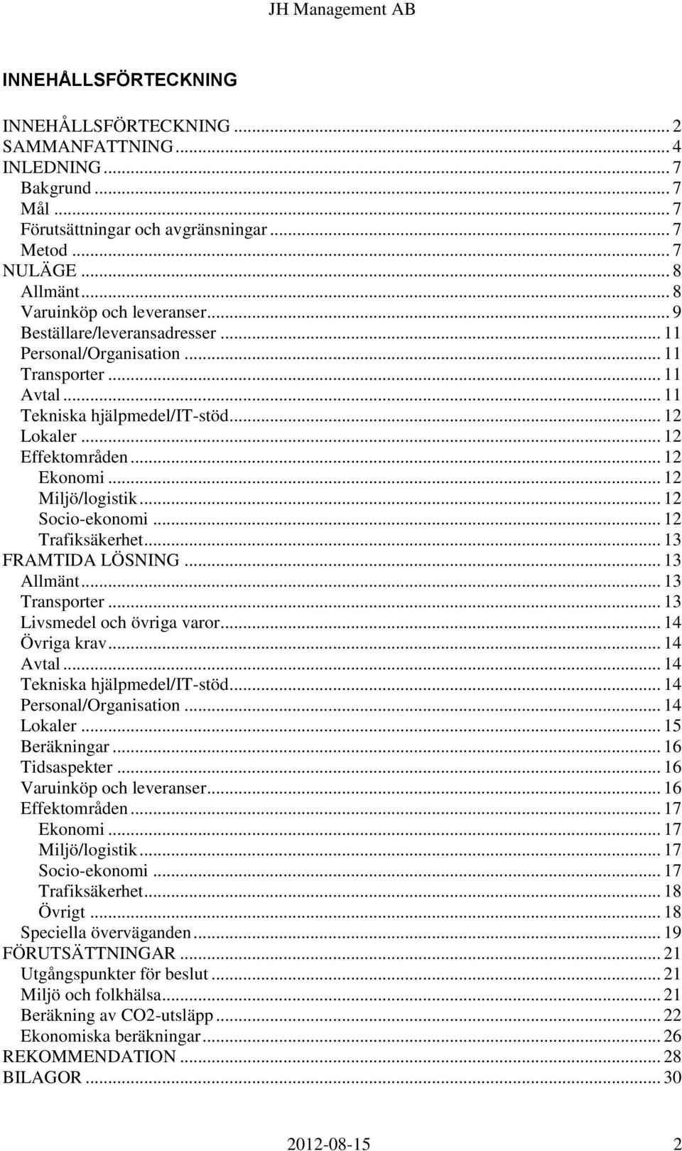 .. 12 Ekonomi... 12 Miljö/logistik... 12 Socio-ekonomi... 12 Trafiksäkerhet... 13 FRAMTIDA LÖSNING... 13 Allmänt... 13 Transporter... 13 Livsmedel och övriga varor... 14 Övriga krav... 14 Avtal.