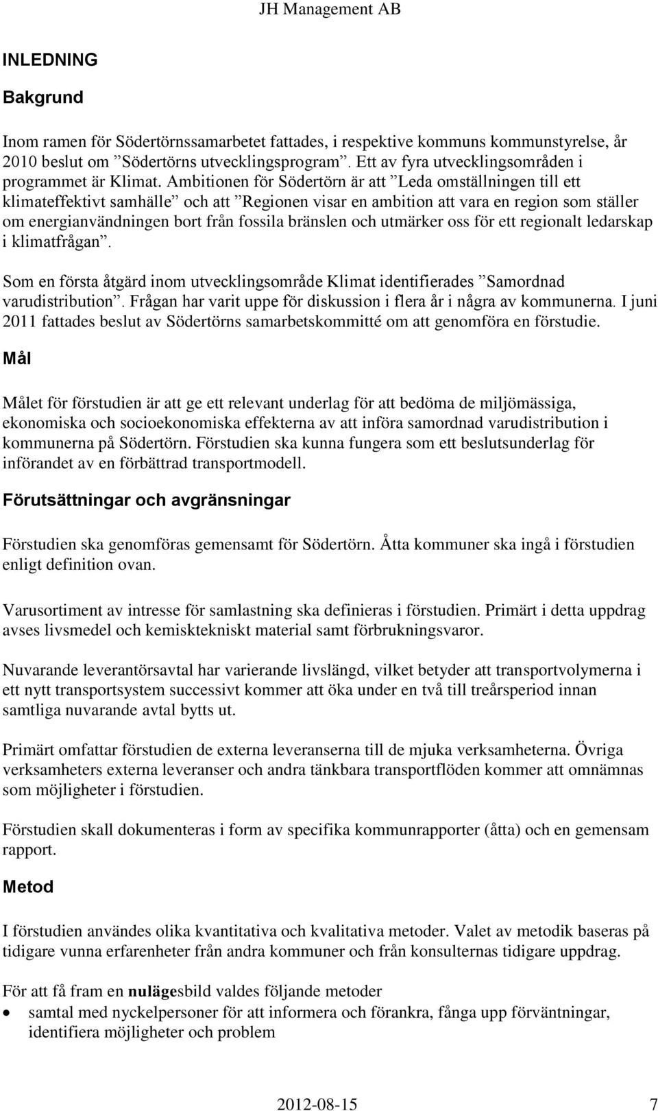 Ambitionen för Södertörn är att Leda omställningen till ett klimateffektivt samhälle och att Regionen visar en ambition att vara en region som ställer om energianvändningen bort från fossila bränslen