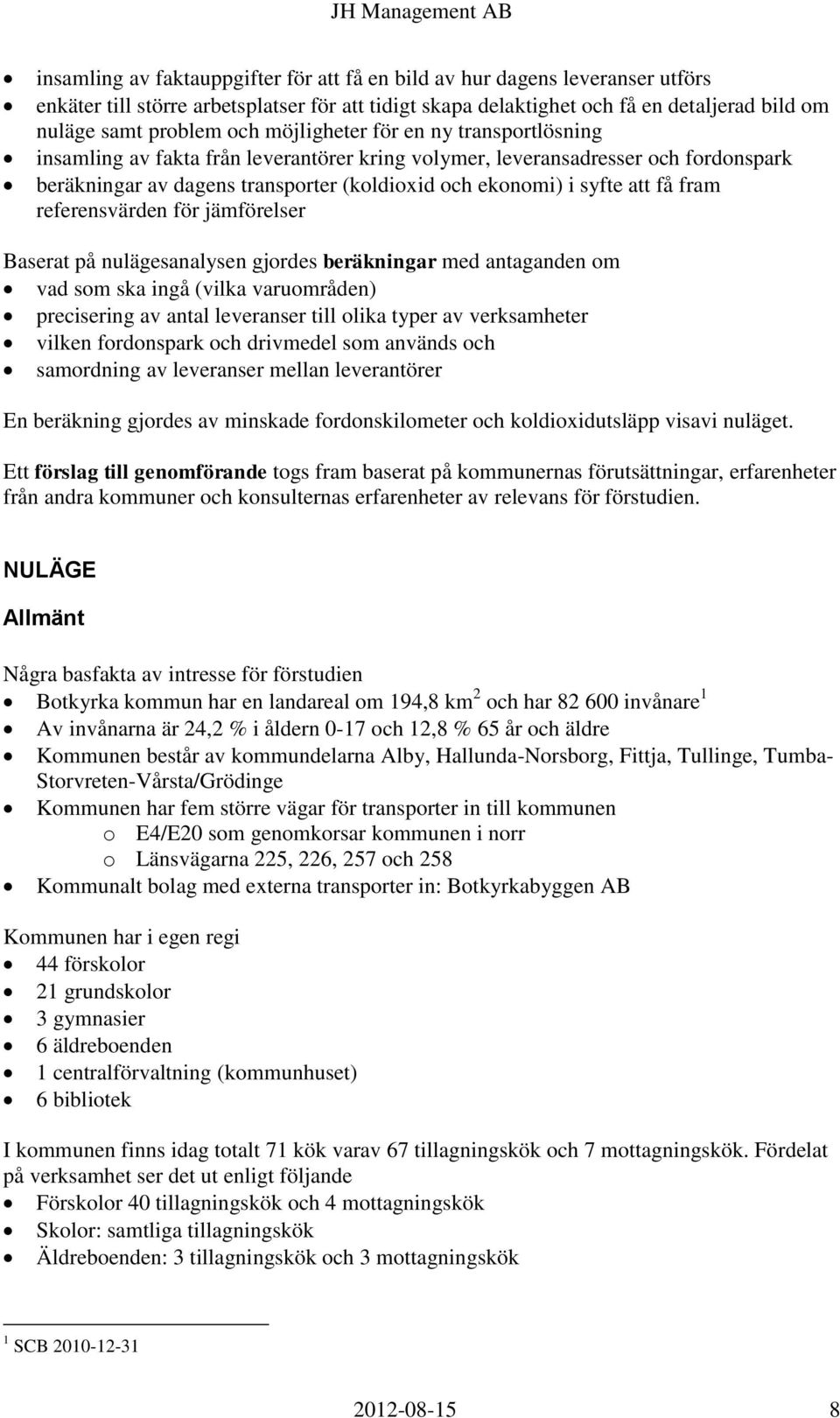 fram referensvärden för jämförelser Baserat på nulägesanalysen gjordes beräkningar med antaganden om vad som ska ingå (vilka varuområden) precisering av antal leveranser till olika typer av