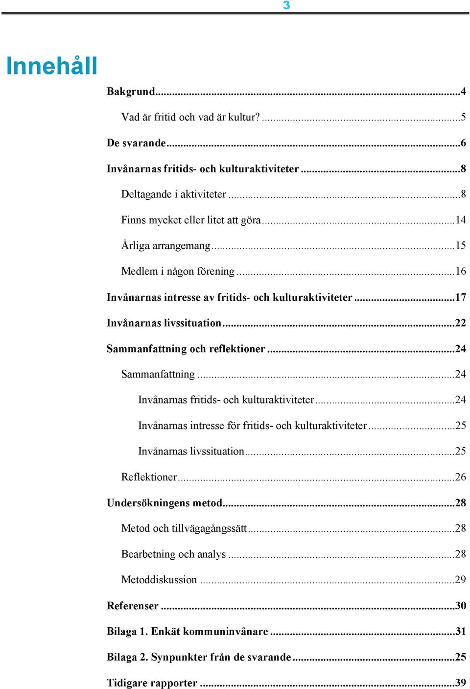 ..24 Sammanfattning...24 Invånarnas fritids- och kulturaktiviteter...24 Invånarnas intresse för fritids- och kulturaktiviteter...25 Invånarnas livssituation...25 Reflektioner.