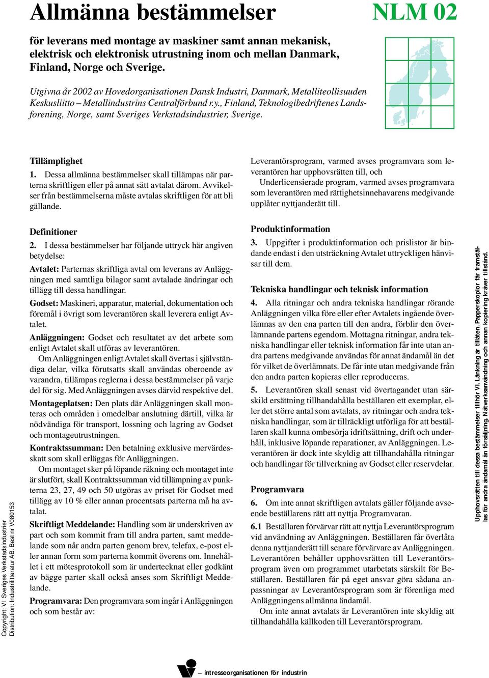 , Finland, Teknologibedriftenes Landsforening, Norge, samt Sveriges Verkstadsindustrier, Sverige. Tillämplighet 1.