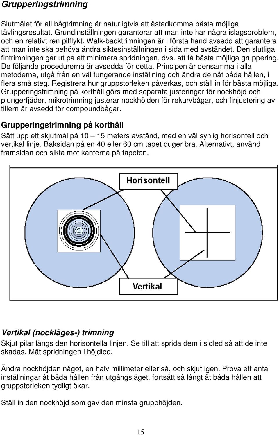 Walk-backtrimningen är i första hand avsedd att garantera att man inte ska behöva ändra siktesinställningen i sida med avståndet. Den slutliga fintrimningen går ut på att minimera spridningen, dvs.