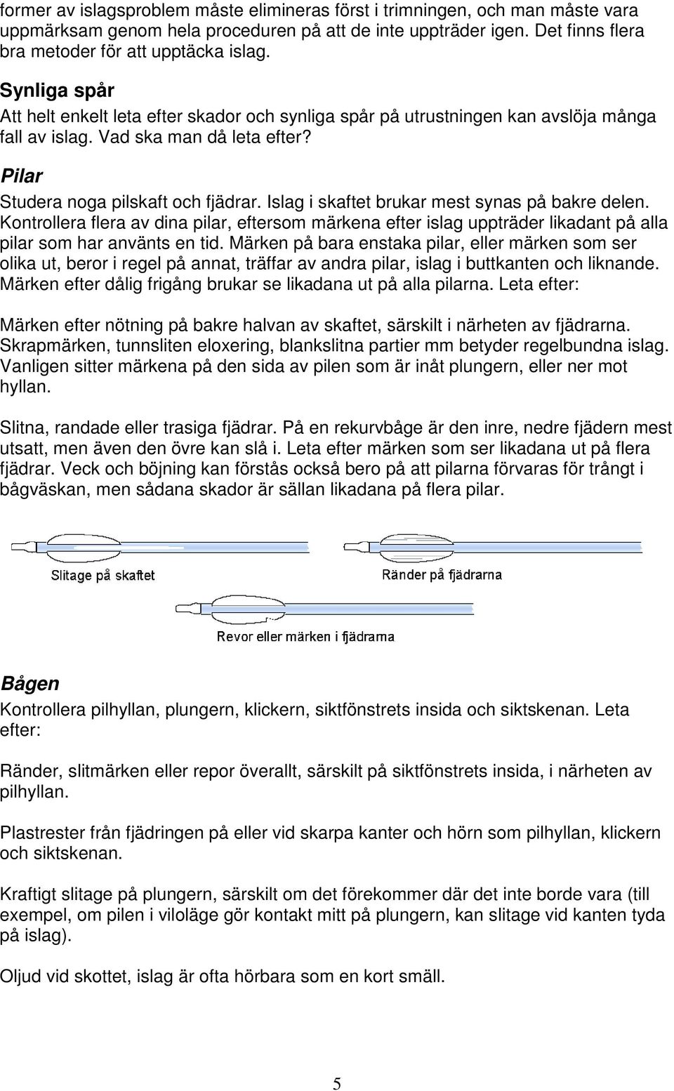 Islag i skaftet brukar mest synas på bakre delen. Kontrollera flera av dina pilar, eftersom märkena efter islag uppträder likadant på alla pilar som har använts en tid.