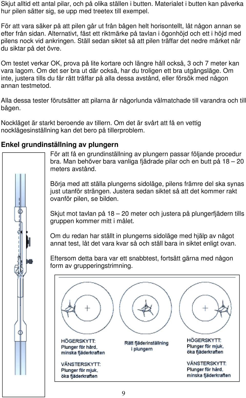 Alternativt, fäst ett riktmärke på tavlan i ögonhöjd och ett i höjd med pilens nock vid ankringen. Ställ sedan siktet så att pilen träffar det nedre märket när du siktar på det övre.