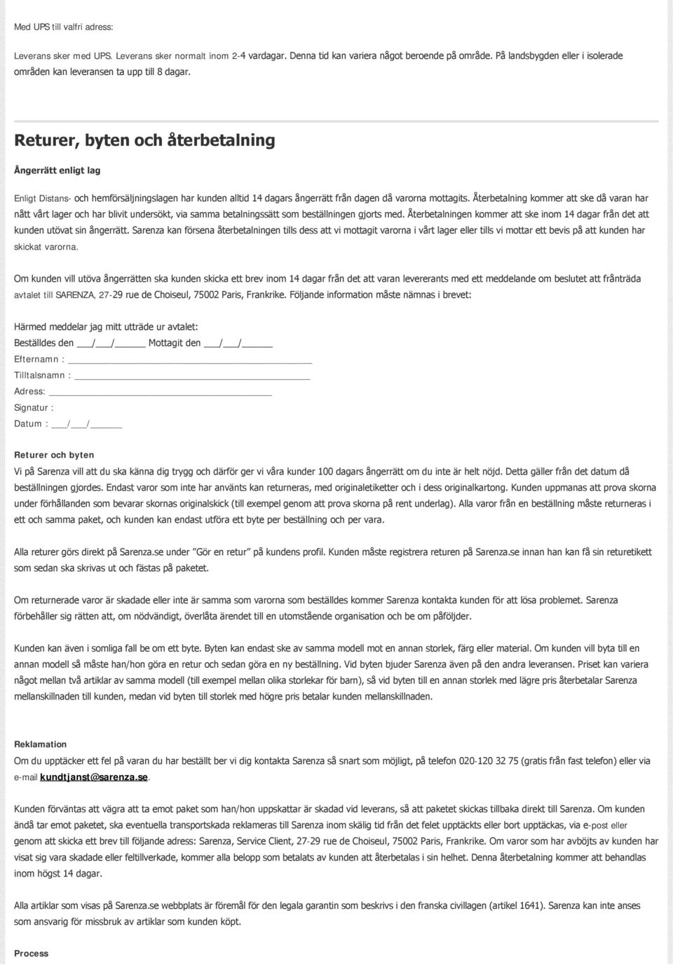 Returer, byten och återbetalning Ångerrätt enligt lag Enligt Distans- och hemförsäljningslagen har kunden alltid 14 dagars ångerrätt från dagen då varorna mottagits.