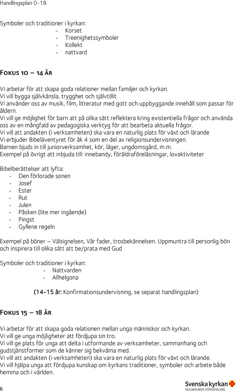 Vi vill ge möjlighet för barn att på olika sätt reflektera kring existentiella frågor och använda oss av en mångfald av pedagogiska verktyg för att bearbeta aktuella frågor.