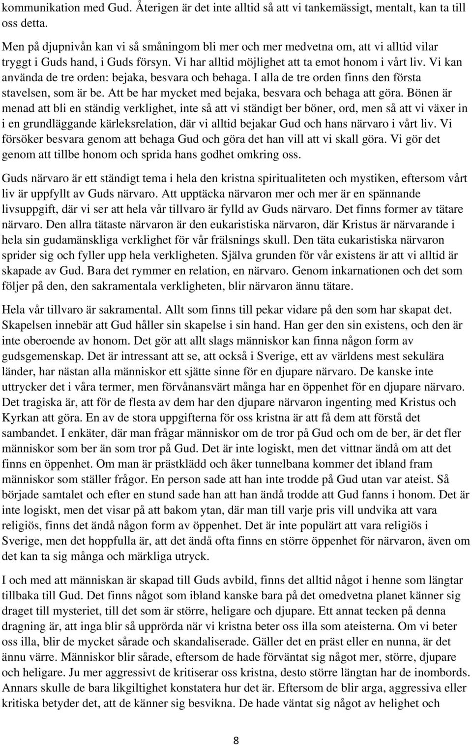 Vi kan använda de tre orden: bejaka, besvara och behaga. I alla de tre orden finns den första stavelsen, som är be. Att be har mycket med bejaka, besvara och behaga att göra.