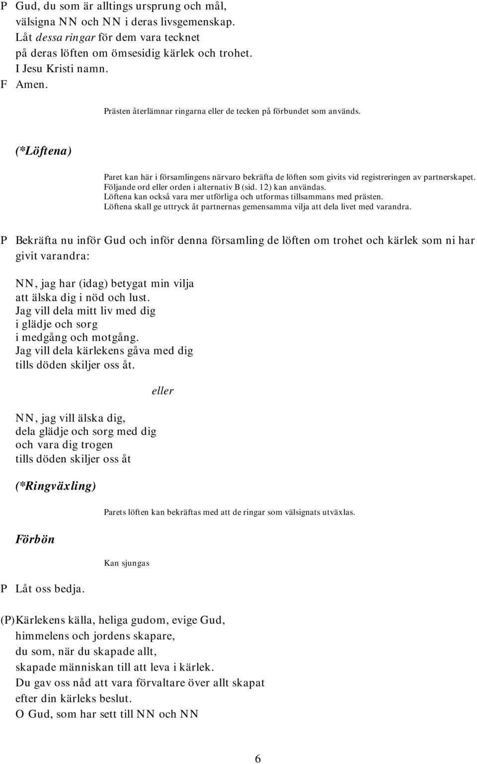 Följande ord eller orden i alternativ B (sid. 12) kan användas. Löftena kan också vara mer utförliga och utformas tillsammans med prästen.