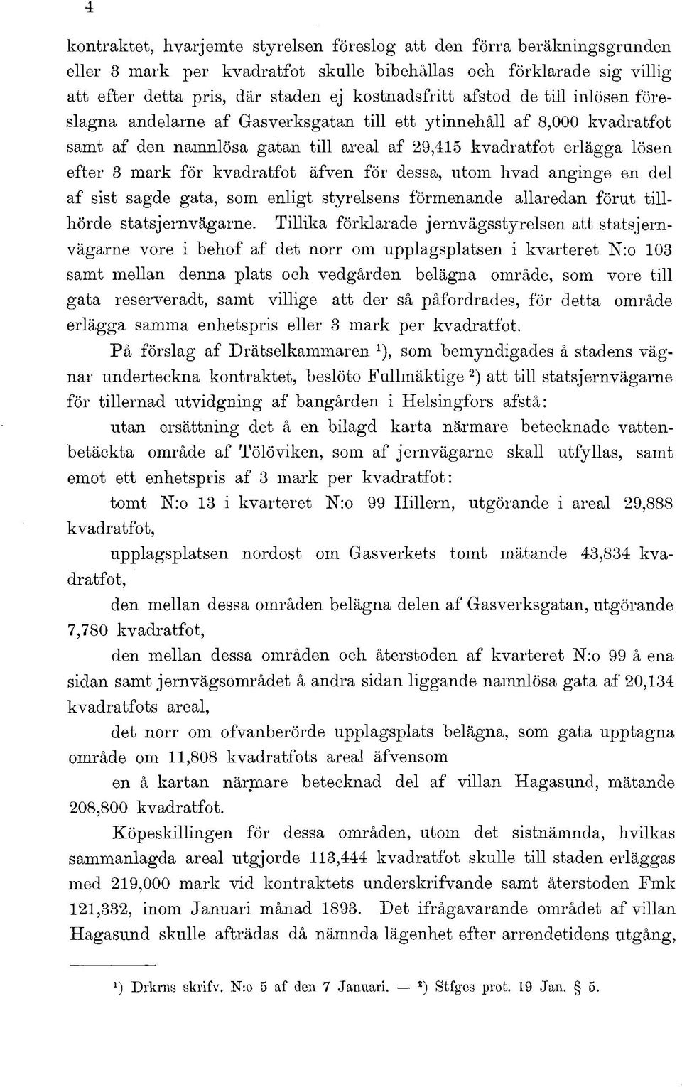 äfven för dessa, utom hvad anginge en del af sist sagde gata, som enligt styrelsens förmenande allaredan förut tillhörde statsjernvägarne.