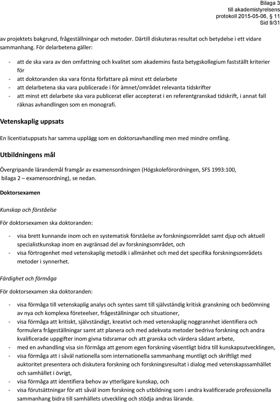 delarbete - att delarbetena ska vara publicerade i för ämnet/området relevanta tidskrifter - att minst ett delarbete ska vara publicerat eller accepterat i en referentgranskad tidskrift, i annat fall