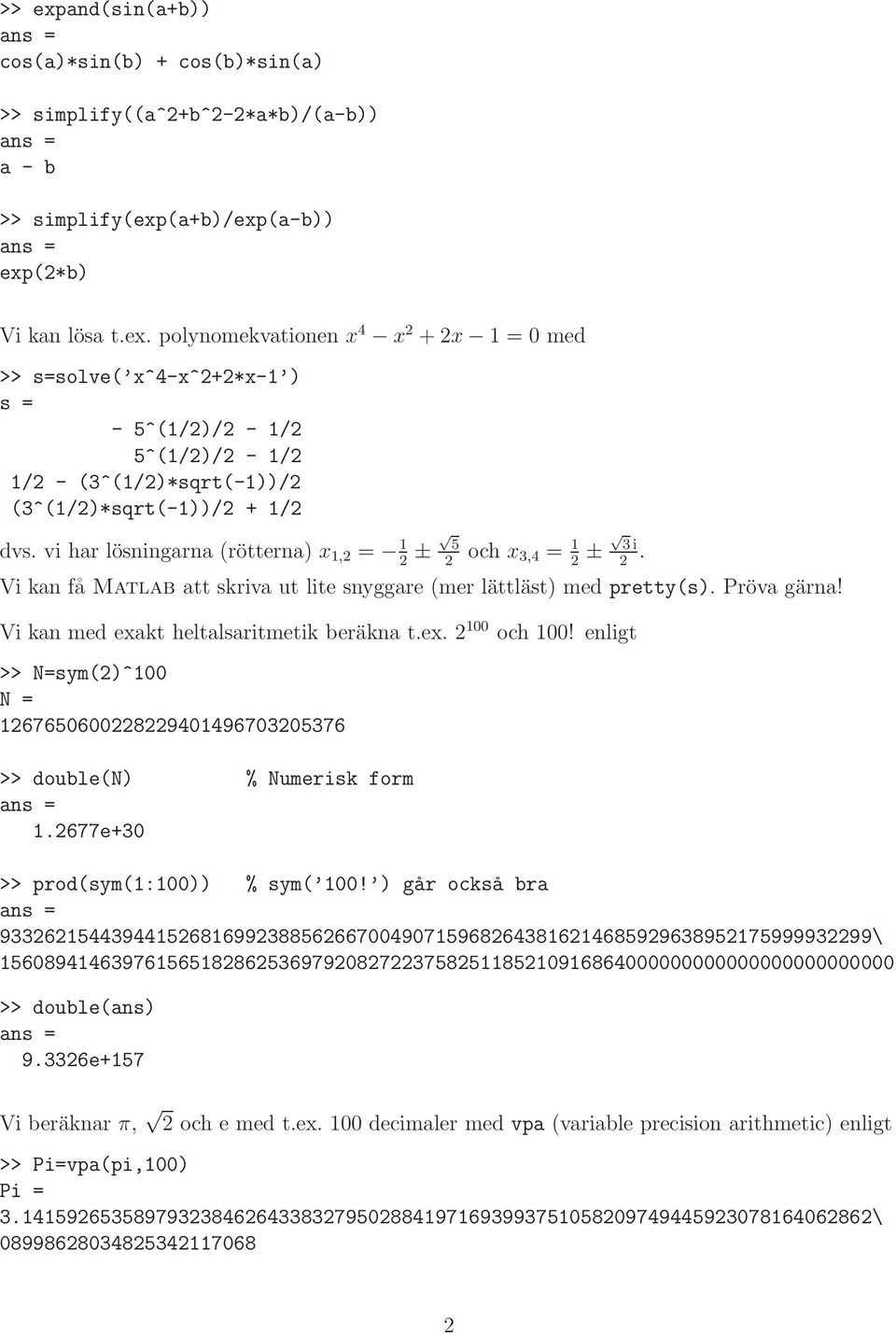 enligt >> N=sym()^1 N = 1676568941496735376 >> double(n) % Numerisk form 1.677e+3 >> prod(sym(1:1)) % sym( 1!