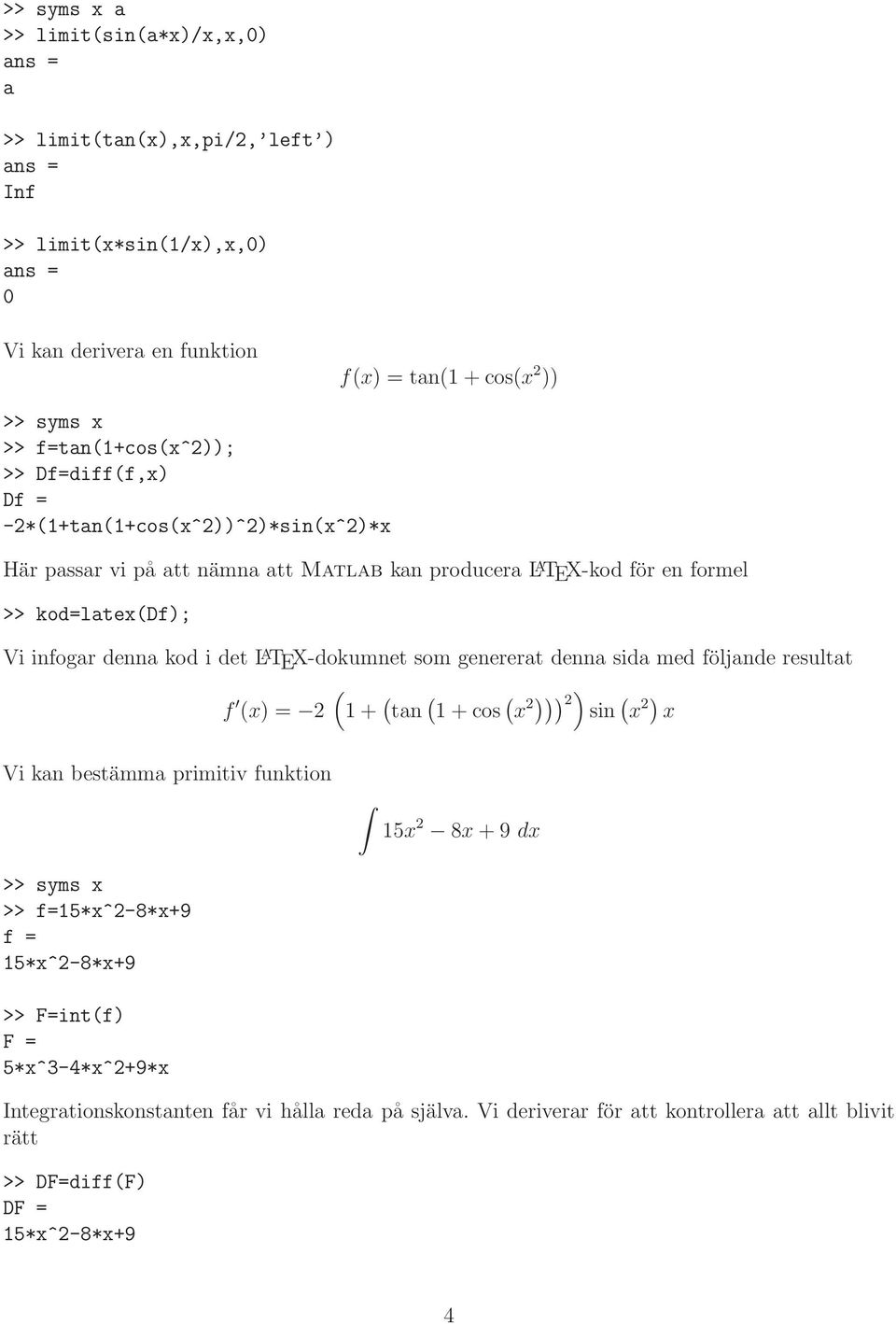 TEX-dokumnet som genererat denna sida med följande resultat ( f (x) = 1 + ( tan ( 1 + cos ( x ))) ) sin ( x ) x Vi kan bestämma primitiv funktion >> syms x >> f=15*x^-8*x+9 f =