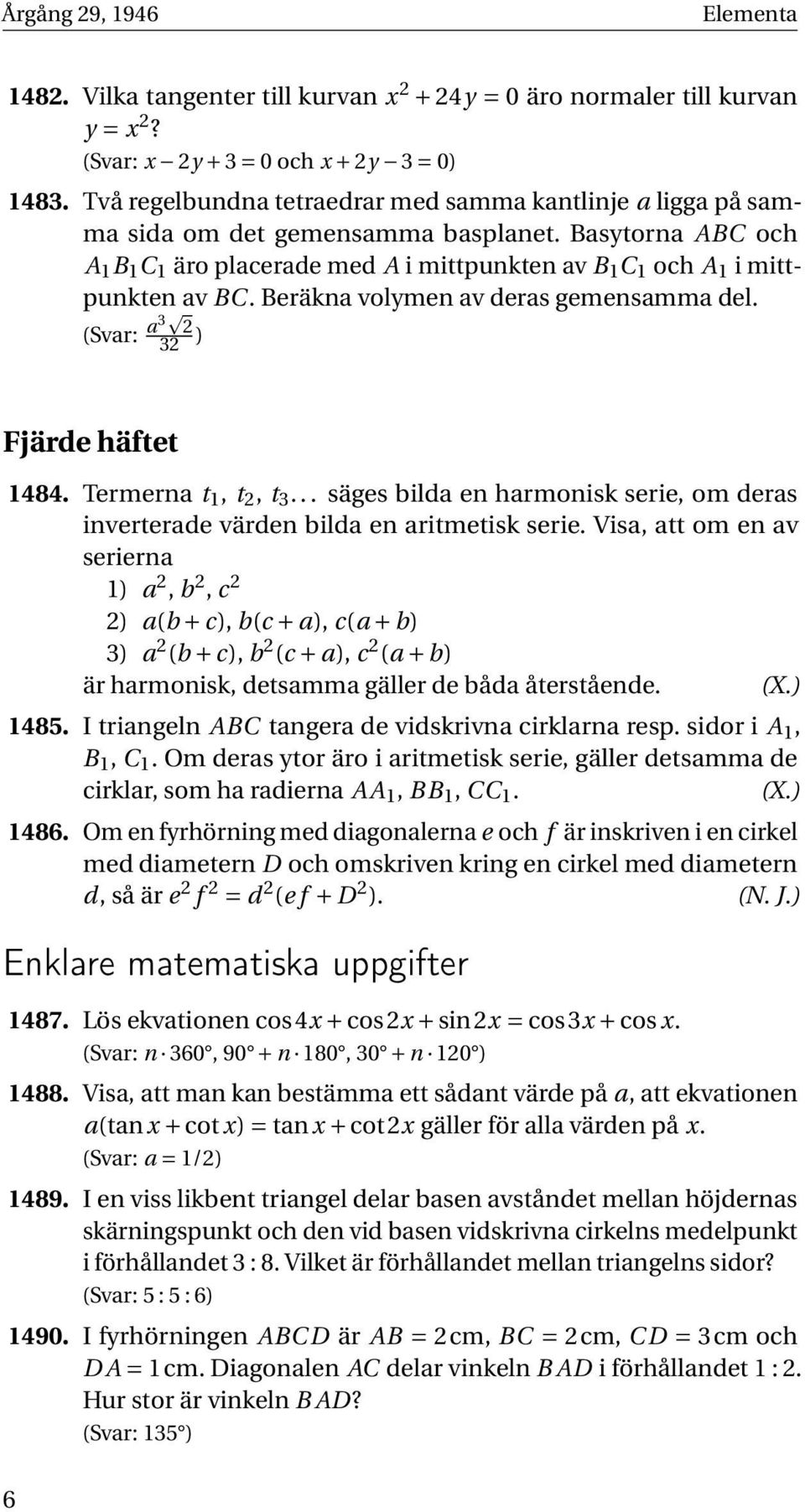 Basytorna ABC och A 1 B 1 C 1 äro placerade med A i mittpunkten av B 1 C 1 och A 1 i mittpunkten av BC. Beräkna volymen av deras gemensamma del. (Svar: a3 2 32 ) Fjärde häftet 1484.