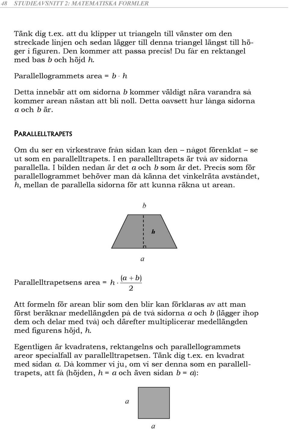 Dett ovsett hur lång sidorn och är. PARALLELLTRAPETS Om du ser en virkestrve från sidn kn den något förenklt se ut som en prllelltrpets. I en prllelltrpets är två v sidorn prllell.