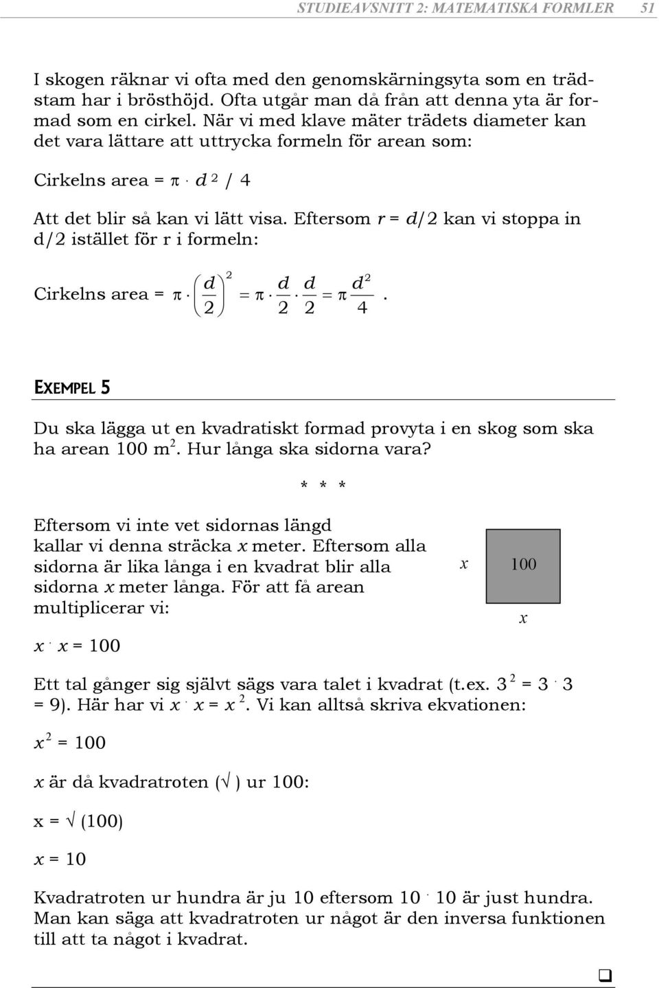 Eftersom r = d/2 kn vi stopp in d/2 istället för r i formeln: Cirkelns re = 2 2 d d d d. 2 2 2 4 EXEMPEL 5 Du sk lägg ut en kvdrtiskt formd provyt i en skog som sk h ren 100 m 2.