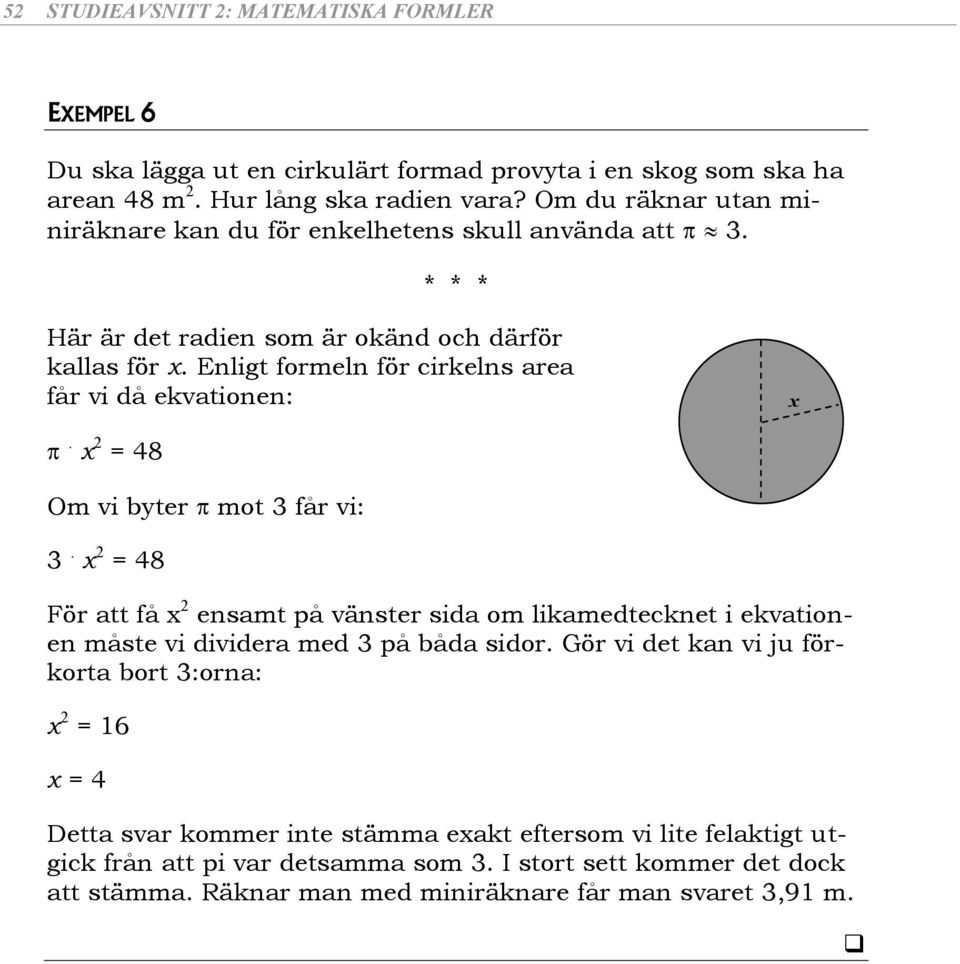 Enligt formeln för cirkelns re får vi då ekvtionen: x. x 2 = 48 Om vi yter mot 3 får vi: 3.