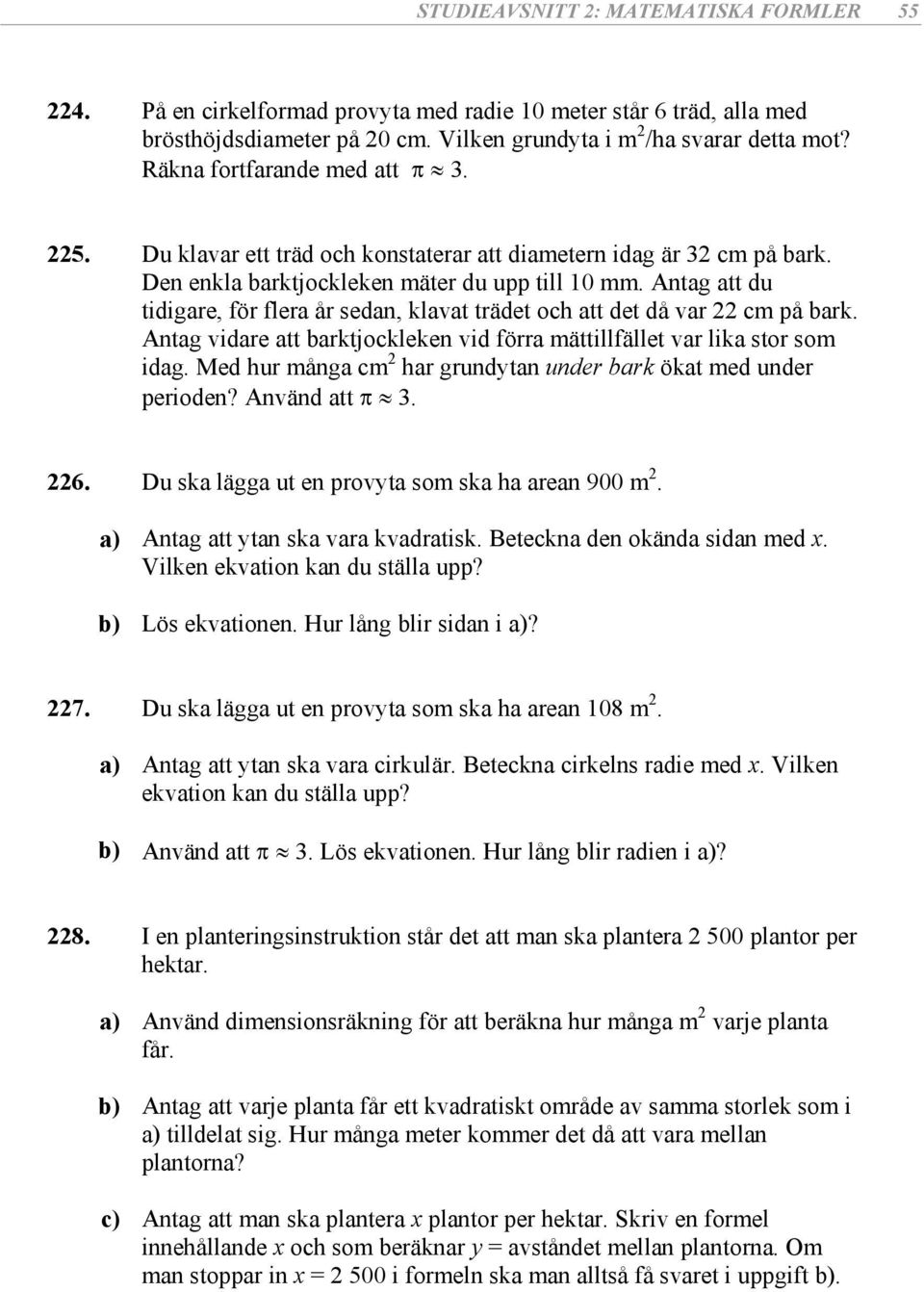 Antg vidre tt rktjockleken vid förr mättillfället vr lik stor som idg. Med hur mång cm 2 hr grundytn under rk ökt med under perioden? Använd tt 3. 226. Du sk lägg ut en provyt som sk h ren 900 m 2.