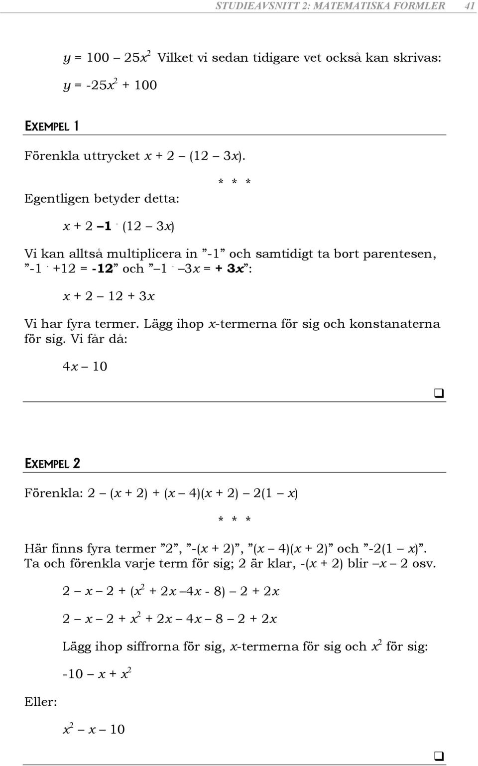 Lägg ihop x-termern för sig och konstntern för sig.