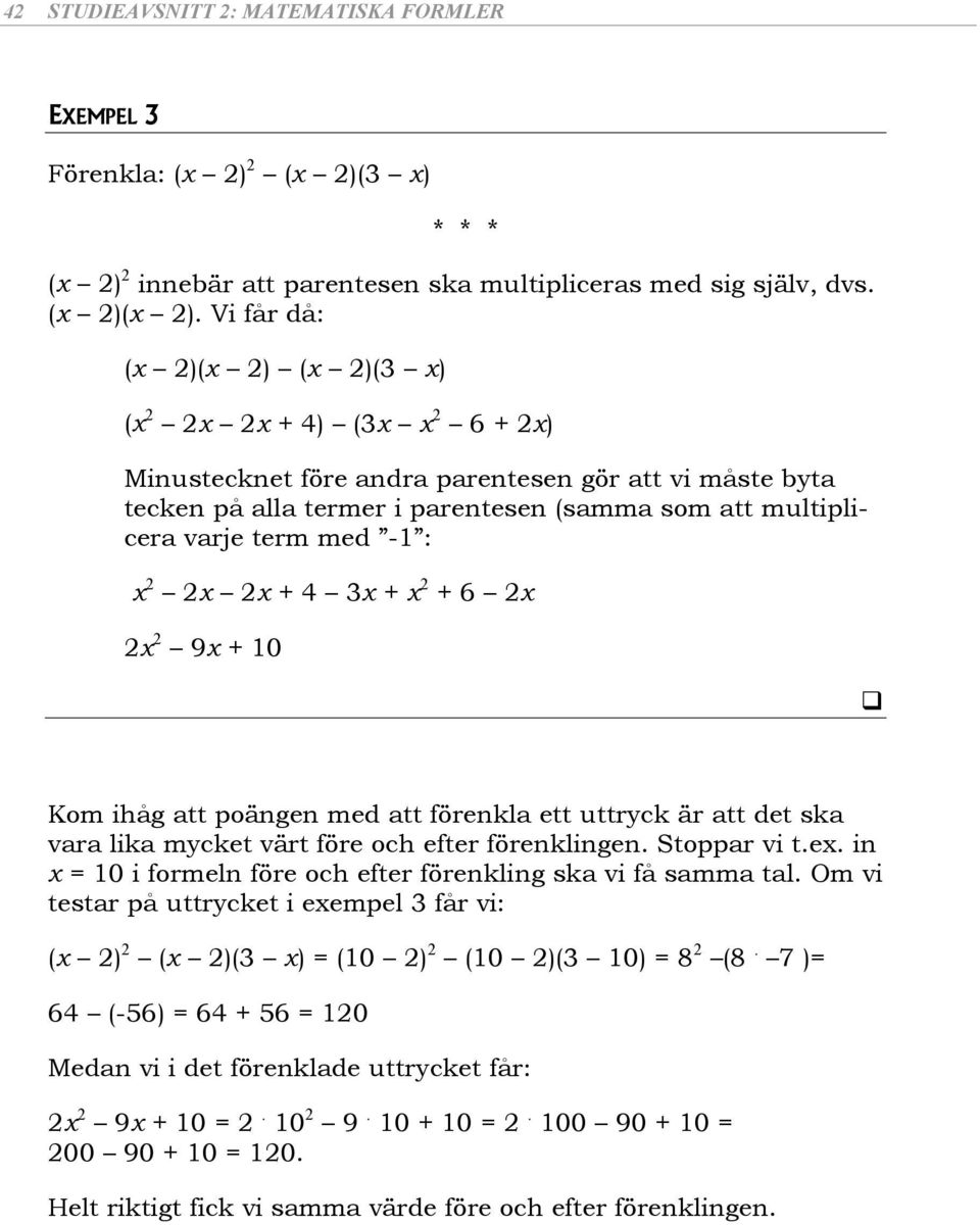 2x + 4 3x + x 2 + 6 2x 2x 2 9x + 10 Kom ihåg tt poängen med tt förenkl ett uttryck är tt det sk vr lik mycket värt före och efter förenklingen. Stoppr vi t.ex.