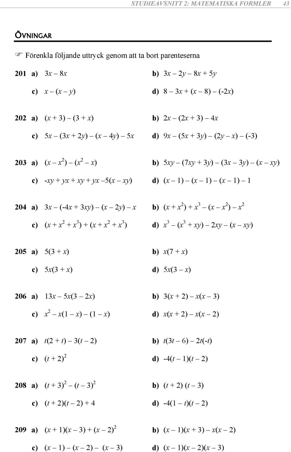 x 2 ) + x 3 (x x 2 ) x 2 c) (x + x 2 + x 3 ) + (x + x 2 + x 3 ) d) x 3 (x 3 + xy) 2xy (x xy) 205 ) 5(3 + x) ) x(7 + x) c) 5x(3 + x) d) 5x(3 x) 206 ) 13x 5x(3 2x) ) 3(x + 2) x(x 3) c) x 2 x(1 x) (1 x)