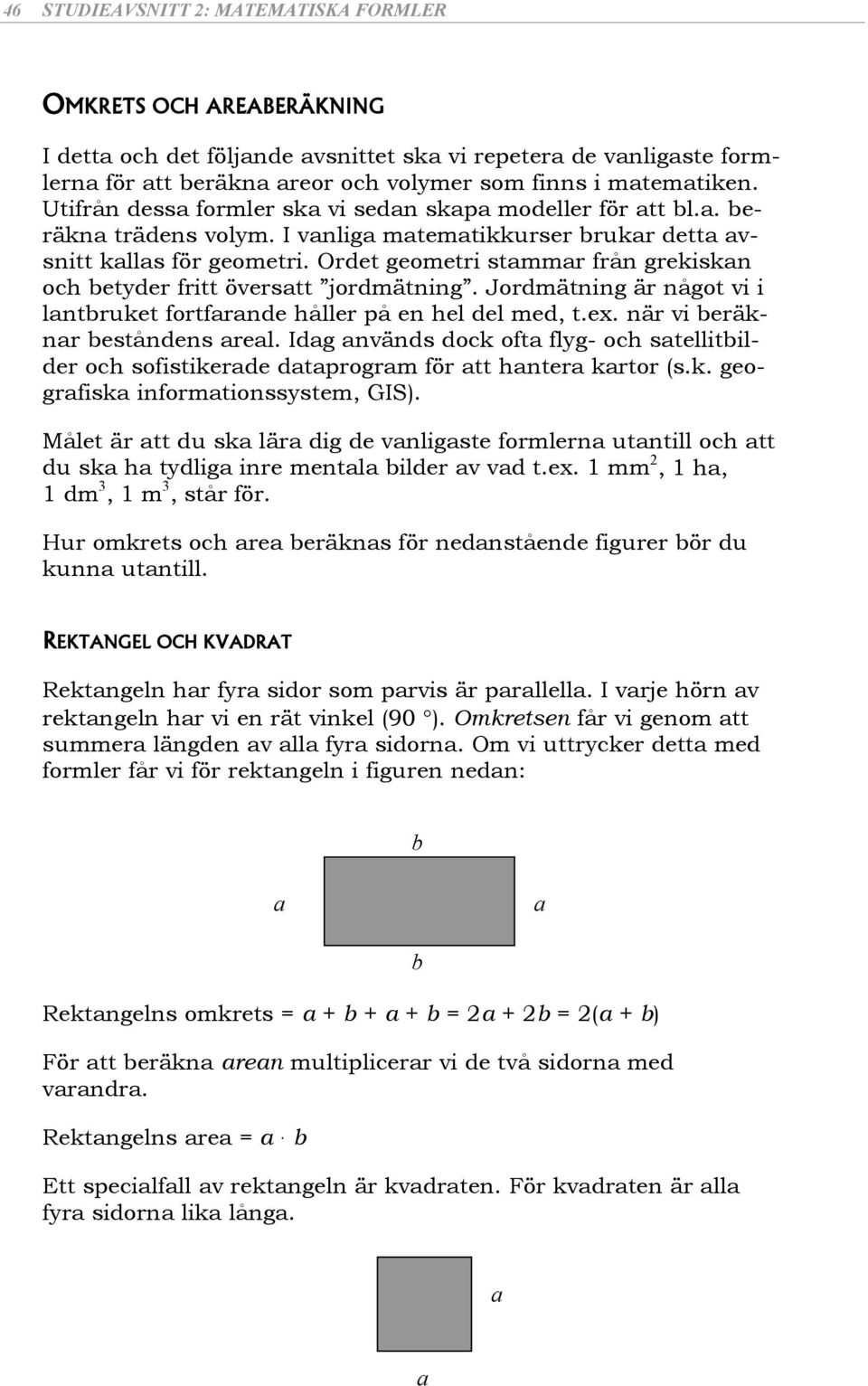 Ordet geometri stmmr från grekiskn och etyder fritt överstt jordmätning. Jordmätning är något vi i lntruket fortfrnde håller på en hel del med, t.ex. när vi eräknr eståndens rel.