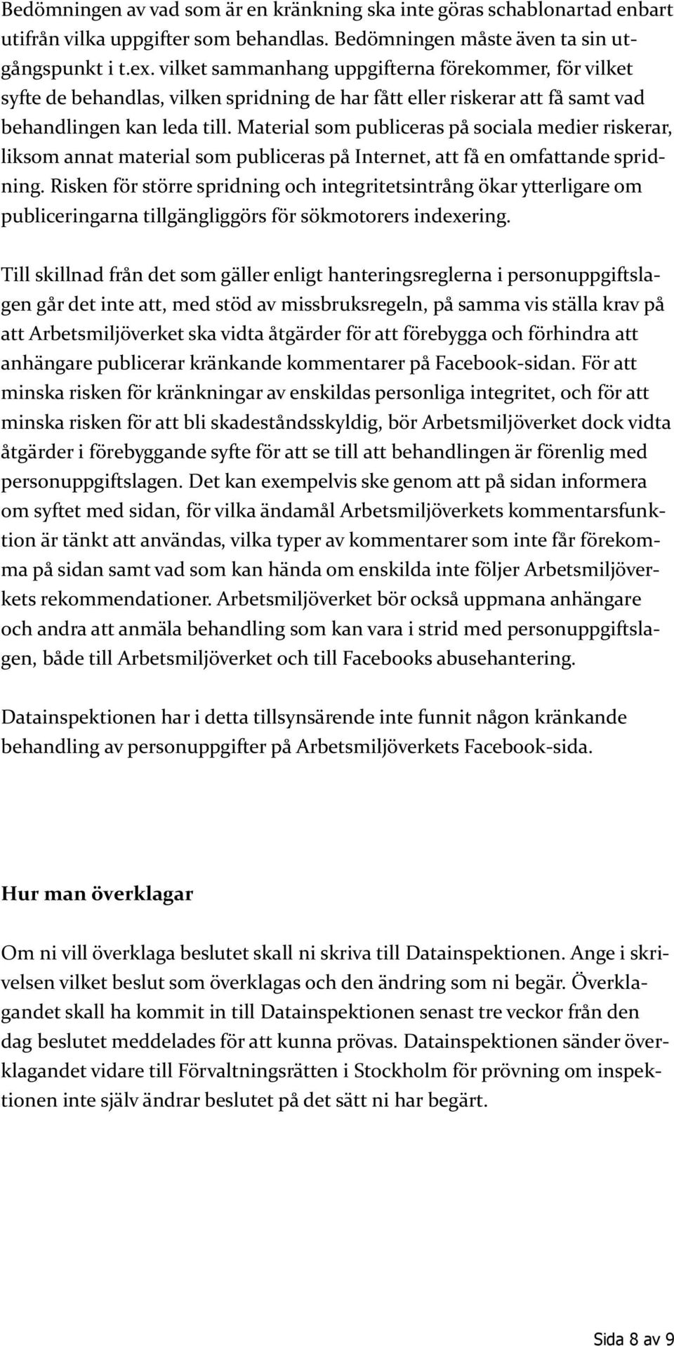 Material som publiceras på sociala medier riskerar, liksom annat material som publiceras på Internet, att få en omfattande spridning.