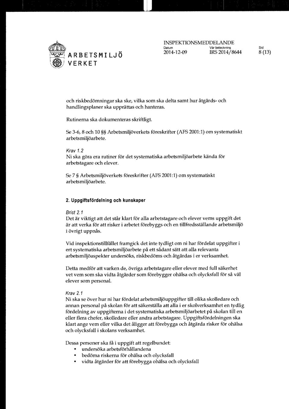 Se 7 Arbetsmiljöverkets föreskrifter (AFS 2001:1) om systematiskt 2. Uppgiftsfördelning och kunskaper 2.