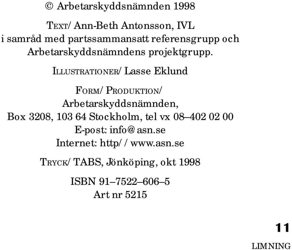 ILLUSTRATIONER/Lasse Eklund FORM/PRODUKTION/ Arbetarskyddsnämnden, Box 3208, 103 64