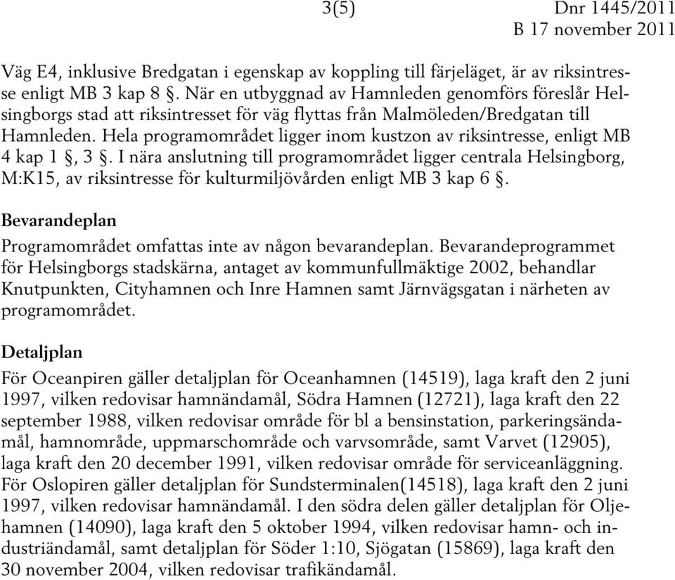 Hela programområdet ligger inom kustzon av riksintresse, enligt MB 4 kap 1, 3.