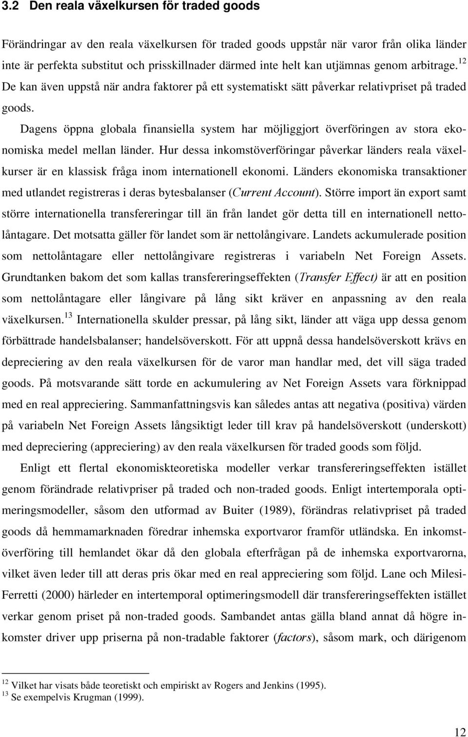 Dagens öppna globala finansiella sysem har möjliggjor överföringen av sora ekonomiska medel mellan länder.