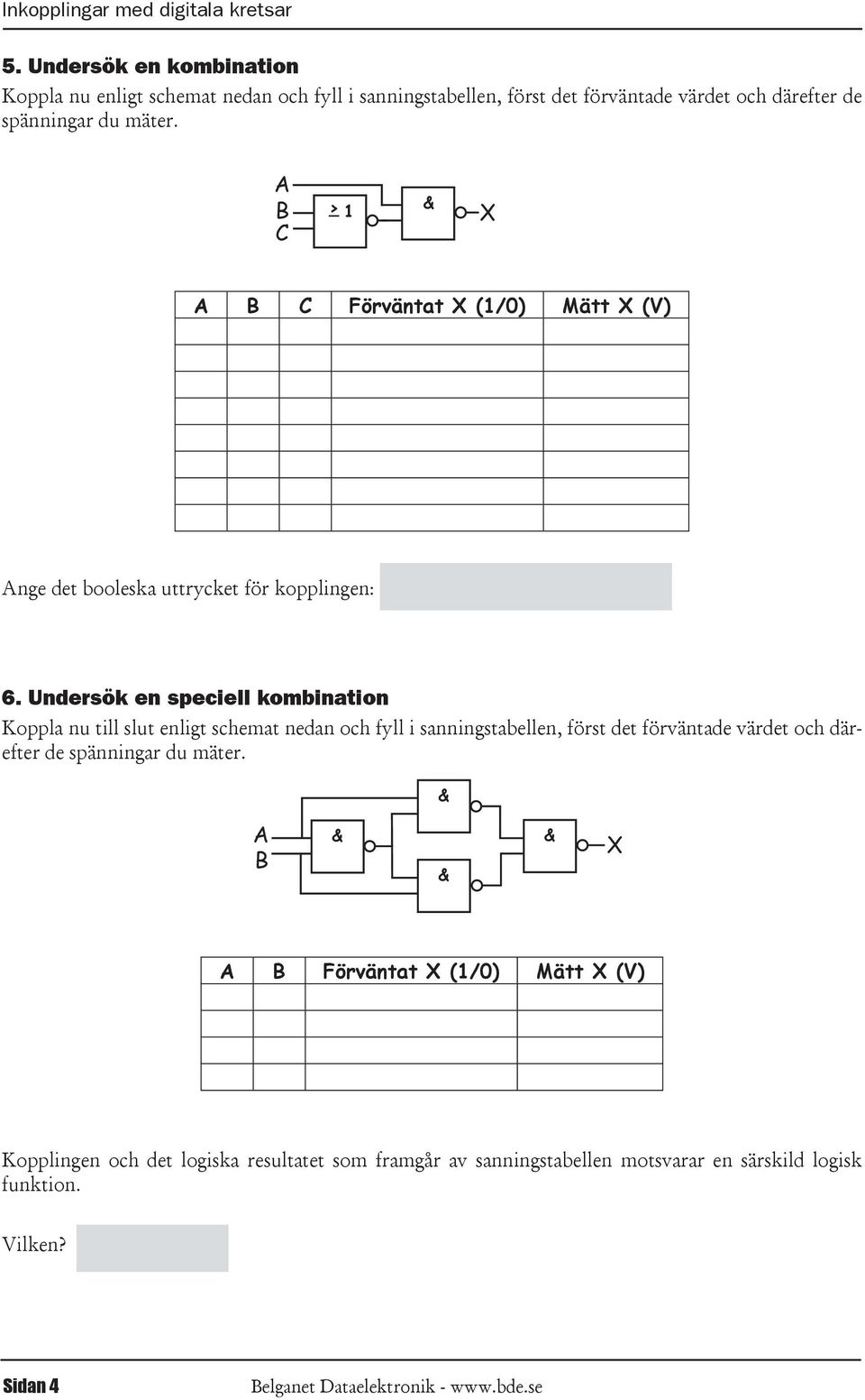 C C Förväntat (/0) Mätt (V) nge det booleska uttrycket för kopplingen: 6.