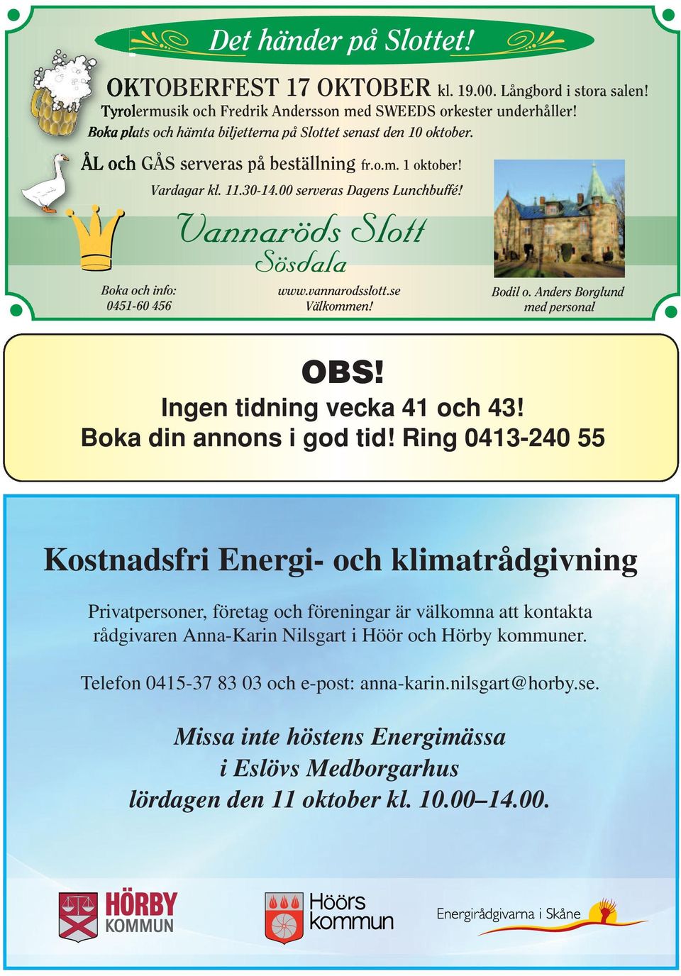 Boka och info: 0451-60 456 www.vannarodsslott.se Välkommen! Bodil o.anders Borglund med personal OBS! Ingen tidning vecka 41 och 43! Boka din annons i god tid!