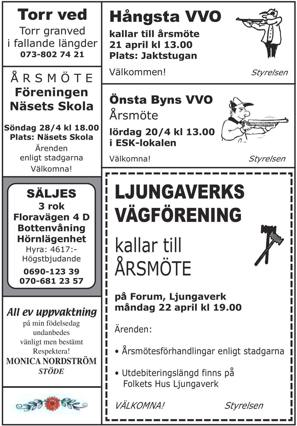 MONICA NORDSTRÖM STÖDE Hångsta VVO kallar till årsmöte 21 april kl 13.00 Plats: Jaktstugan Välkommen! Styrelsen Önsta Byns VVO Årsmöte lördag 20/4 kl 13.00 i ESK-lokalen Välkomna!