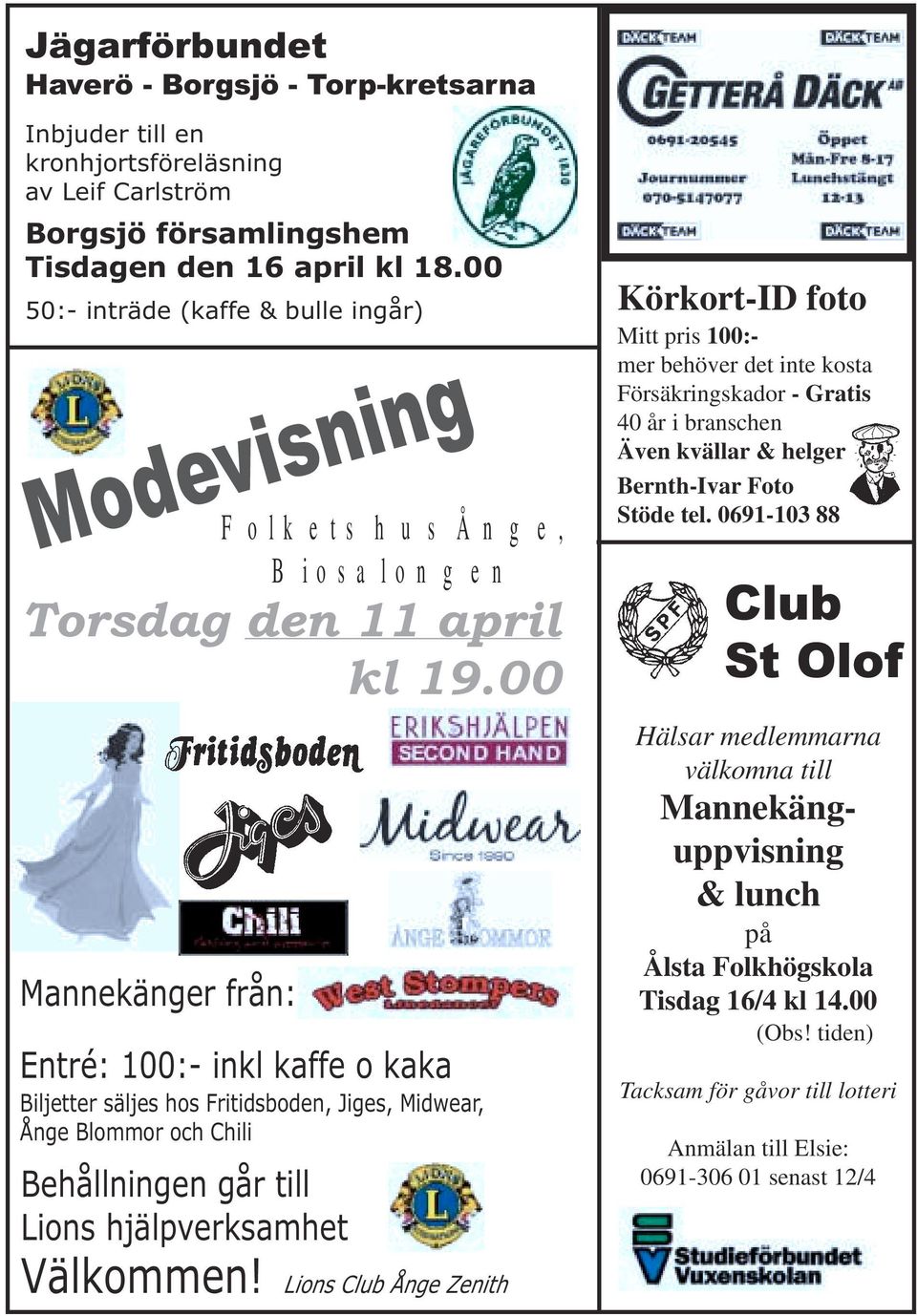 00 Mannekänger från: Entré: 100:- inkl kaffe o kaka Biljetter säljes hos Fritidsboden, Jiges, Midwear, Ånge Blommor och Chili Behållningen går till Lions hjälpverksamhet Välkommen!