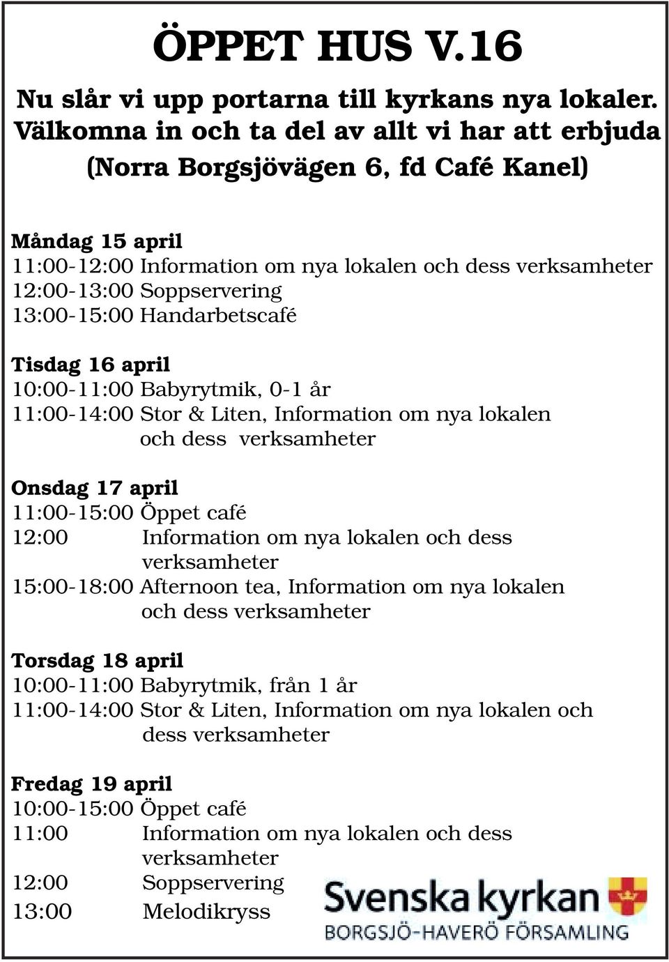 13:00-15:00 Handarbetscafé Tisdag 16 april 10:00-11:00 Babyrytmik, 0-1 år 11:00-14:00 Stor & Liten, Information om nya lokalen och dess verksamheter Onsdag 17 april 11:00-15:00 Öppet café 12:00