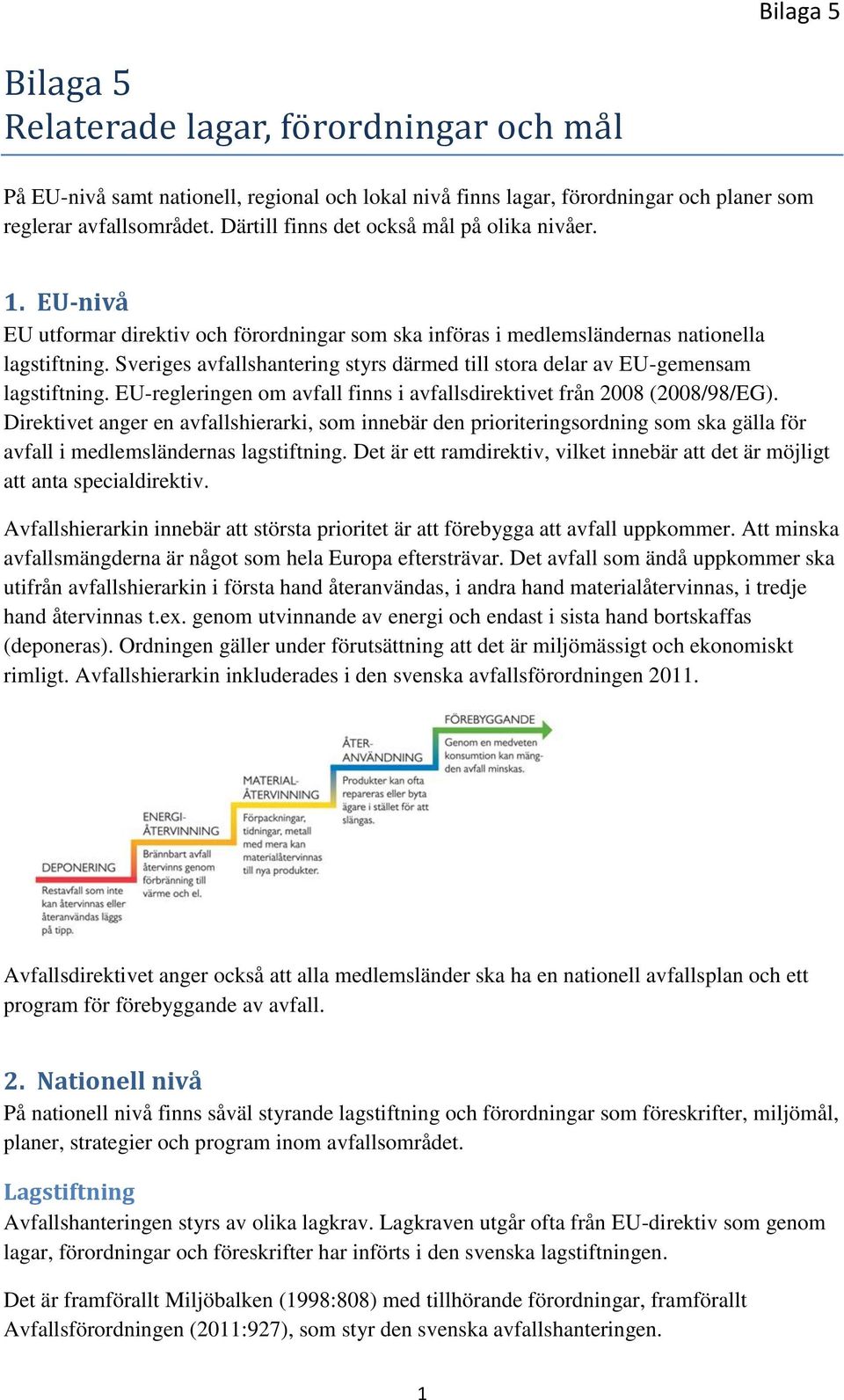 Sveriges avfallshantering styrs därmed till stora delar av EU-gemensam lagstiftning. EU-regleringen om avfall finns i avfallsdirektivet från 2008 (2008/98/EG).