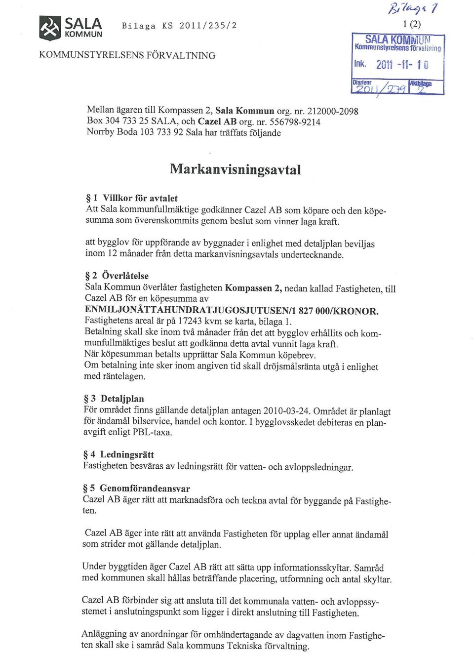 556798-9214 Norrby Boda 103 733 92 Sala har träffats följande Markanvisningsavtal 1 Villkor for avtalet Att Sala kommunfullmäktige godkänner Cazel AB som köpare och den köpesumma som överenskommits