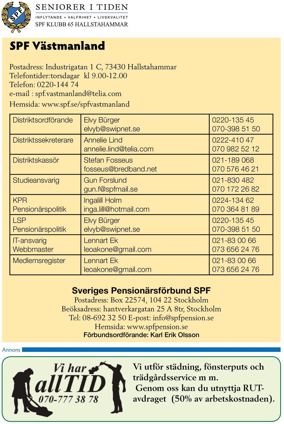 se/spfvastmanland Distriktsordförande Distriktssekreterare Distriktskassör Studieansvarig KPR Pensionärspolitik LSP Pensionärspolitik IT-ansvarig Webbmaster Medlemsregister Elvy Bürger elvyb@swipnet.