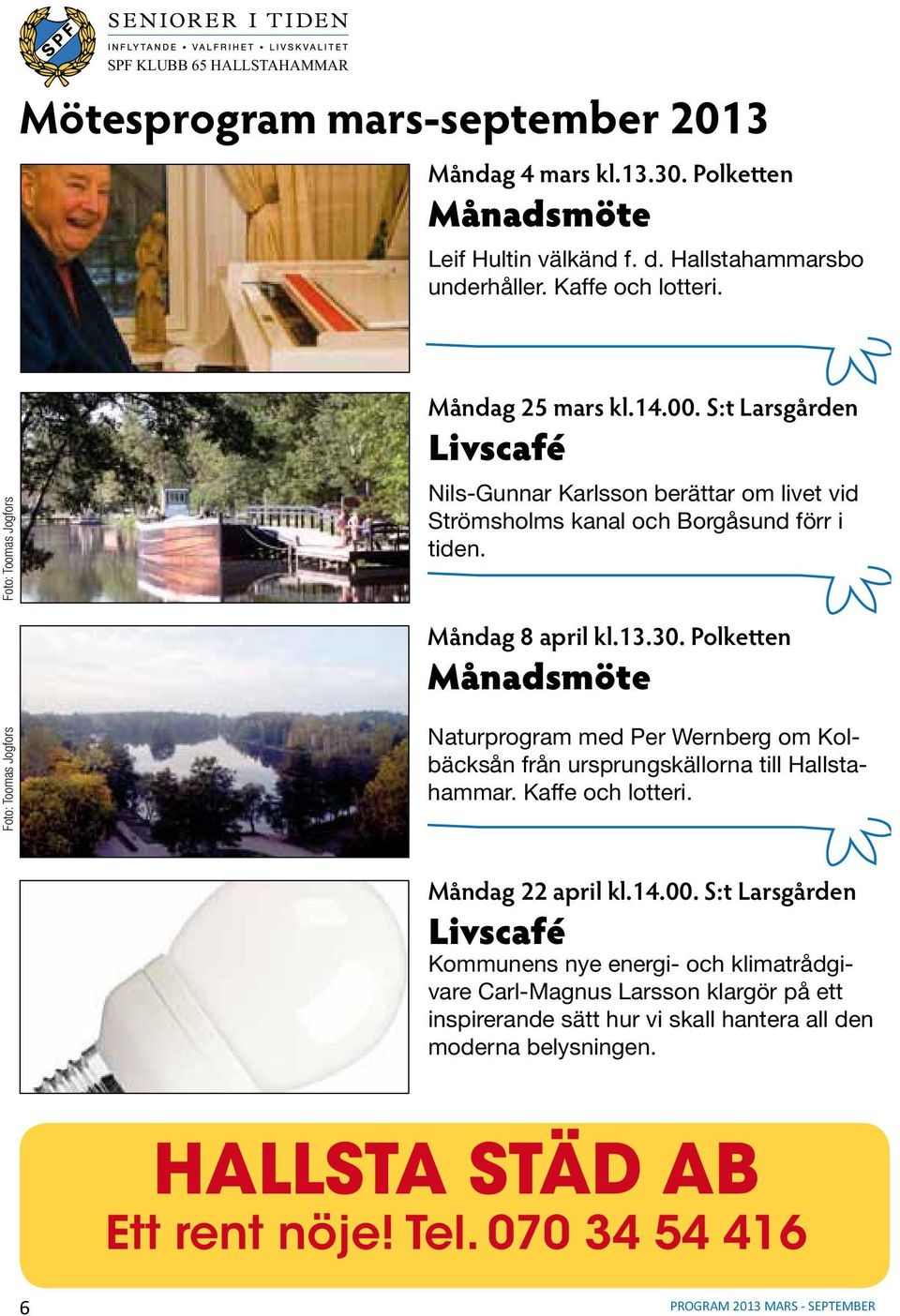 Måndag 8 april kl.13.30. Polketten Månadsmöte Naturprogram med Per Wernberg om Kolbäcksån från ursprungskällorna till Hallstahammar. Kaffe och lotteri. Måndag 22 april kl.14.00.