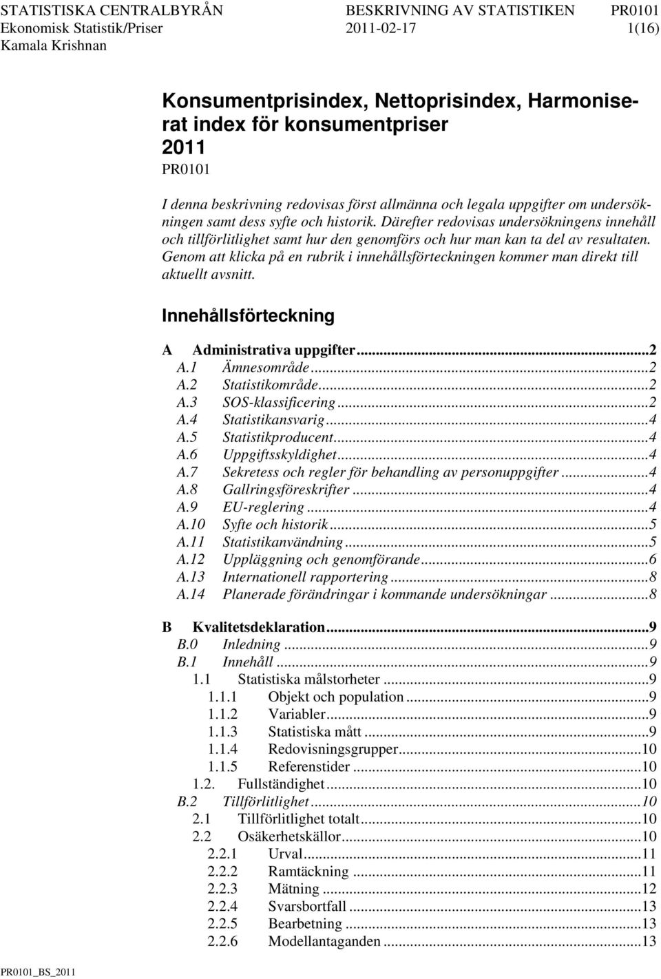 Genom att klicka på en rubrik i innehållsförteckningen kommer man direkt till aktuellt avsnitt. Innehållsförteckning A Administrativa uppgifter... 2 A.1 Ämnesområde... 2 A.2 Statistikområde... 2 A.3 SOS-klassificering.